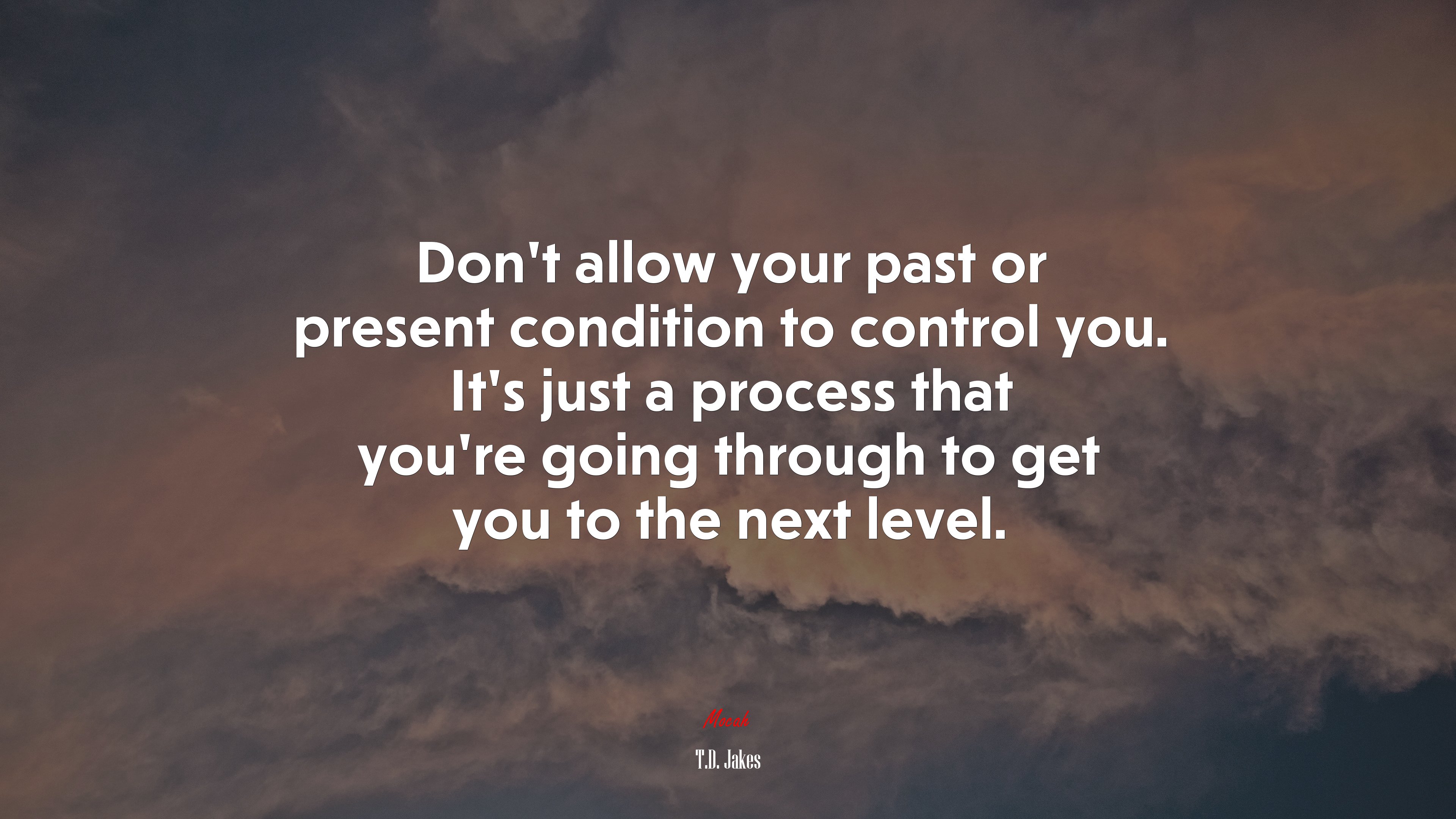 Don’t allow your past or present condition to control you. It’s just a process that you’re going through to get you to the next level. | T.D. Jakes quote HD Wallpaper