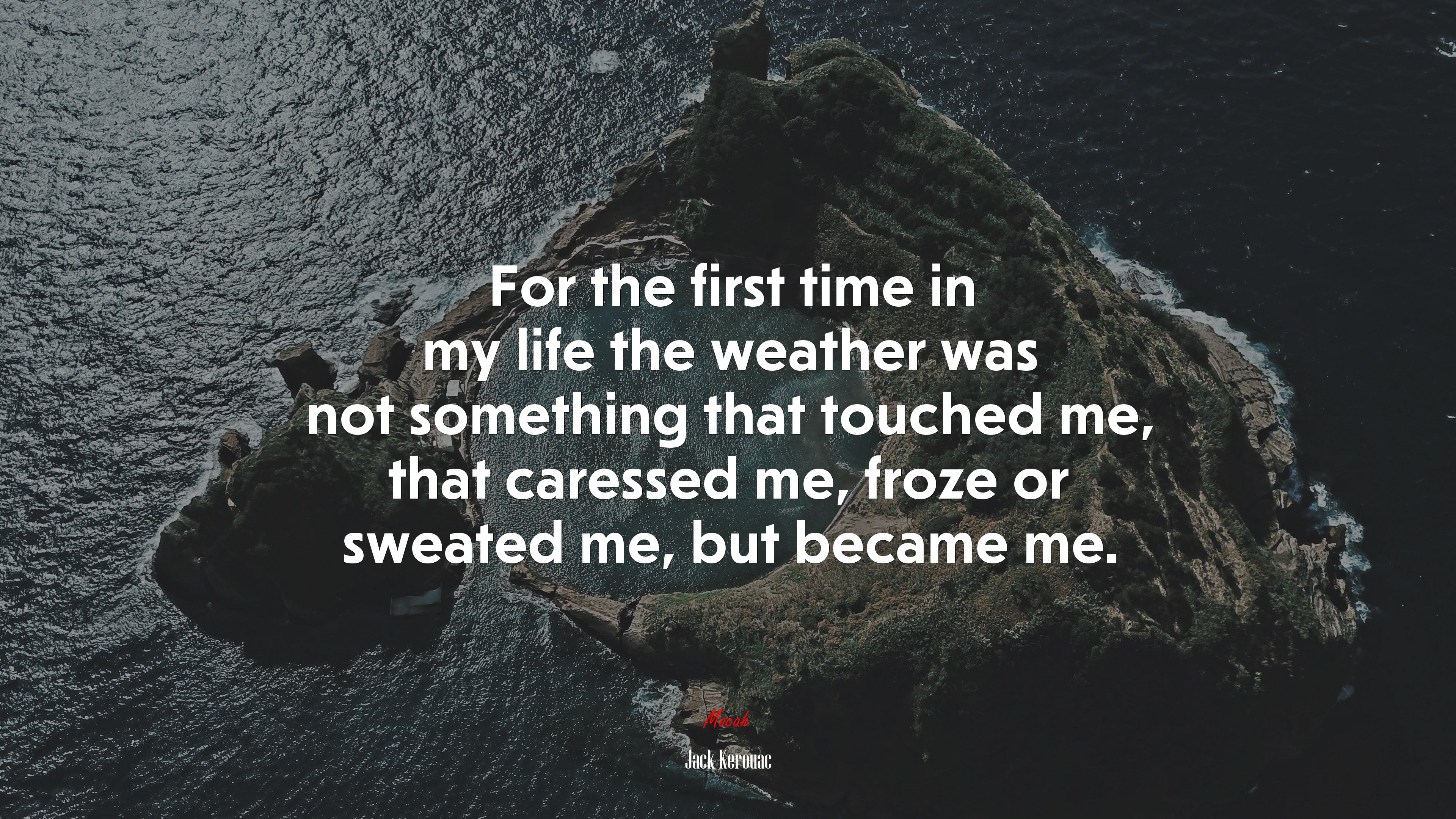 For the first time in my life the weather was not something that touched me, that caressed me, froze or sweated me, but became me. | Jack Kerouac quote HD Wallpaper