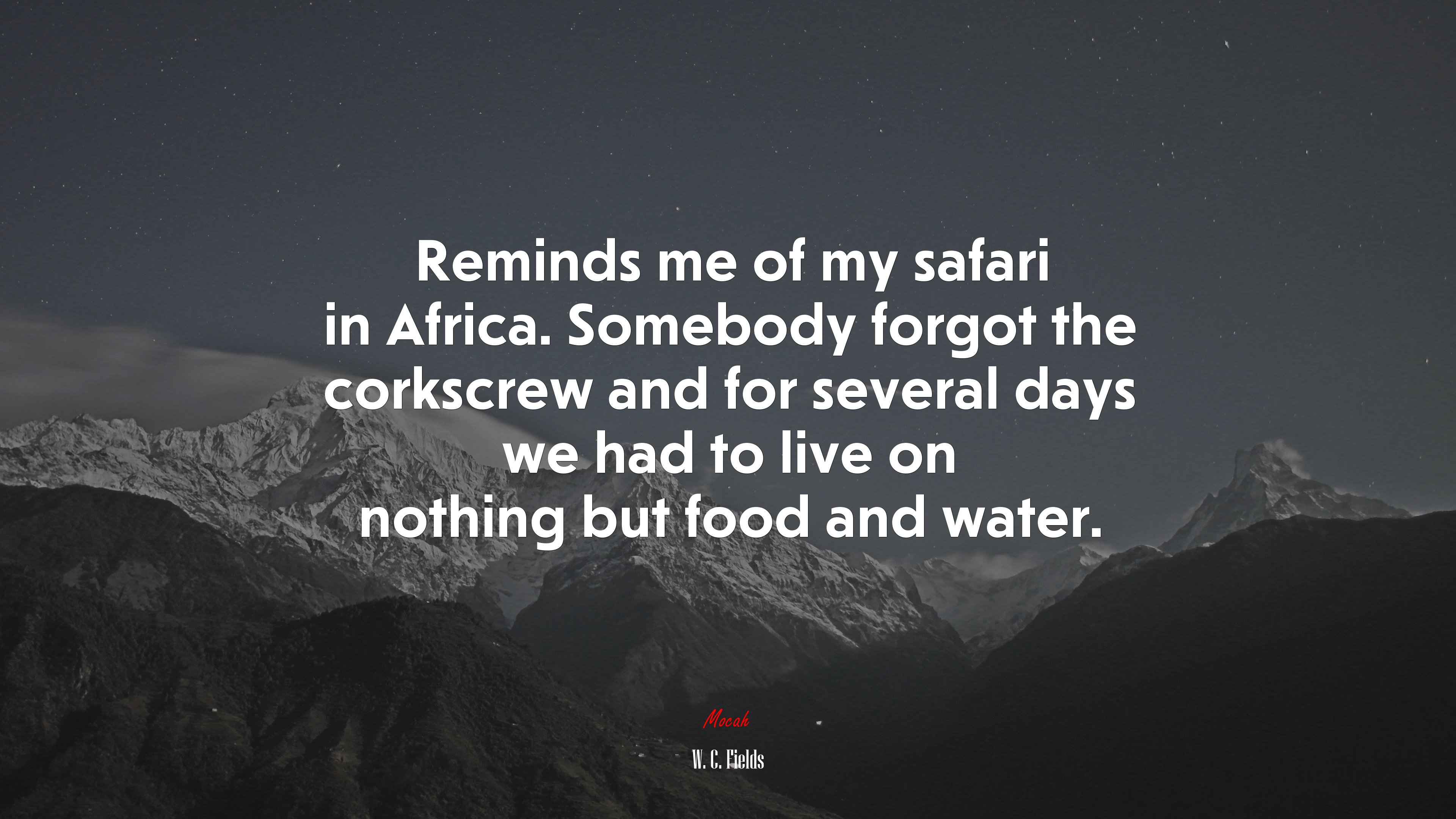 Reminds me of my safari in Africa. Somebody forgot the corkscrew and for several days we had to live on nothing but food and water. | W. C. Fields quote HD Wallpaper
