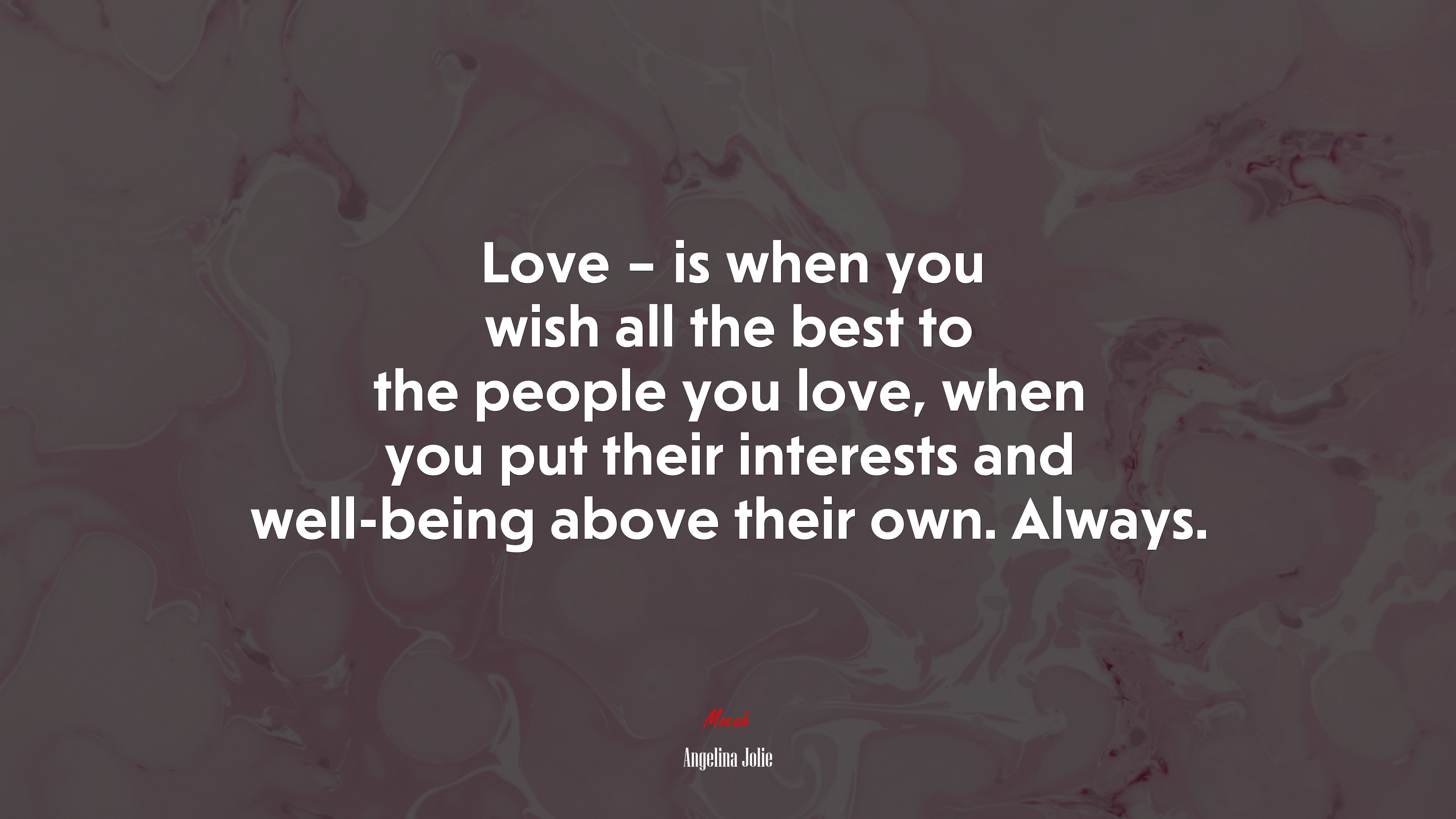 Love – is when you wish all the best to the people you love, when you put their interests and well-being above their own. Always. | Angelina Jolie quote HD Wallpaper