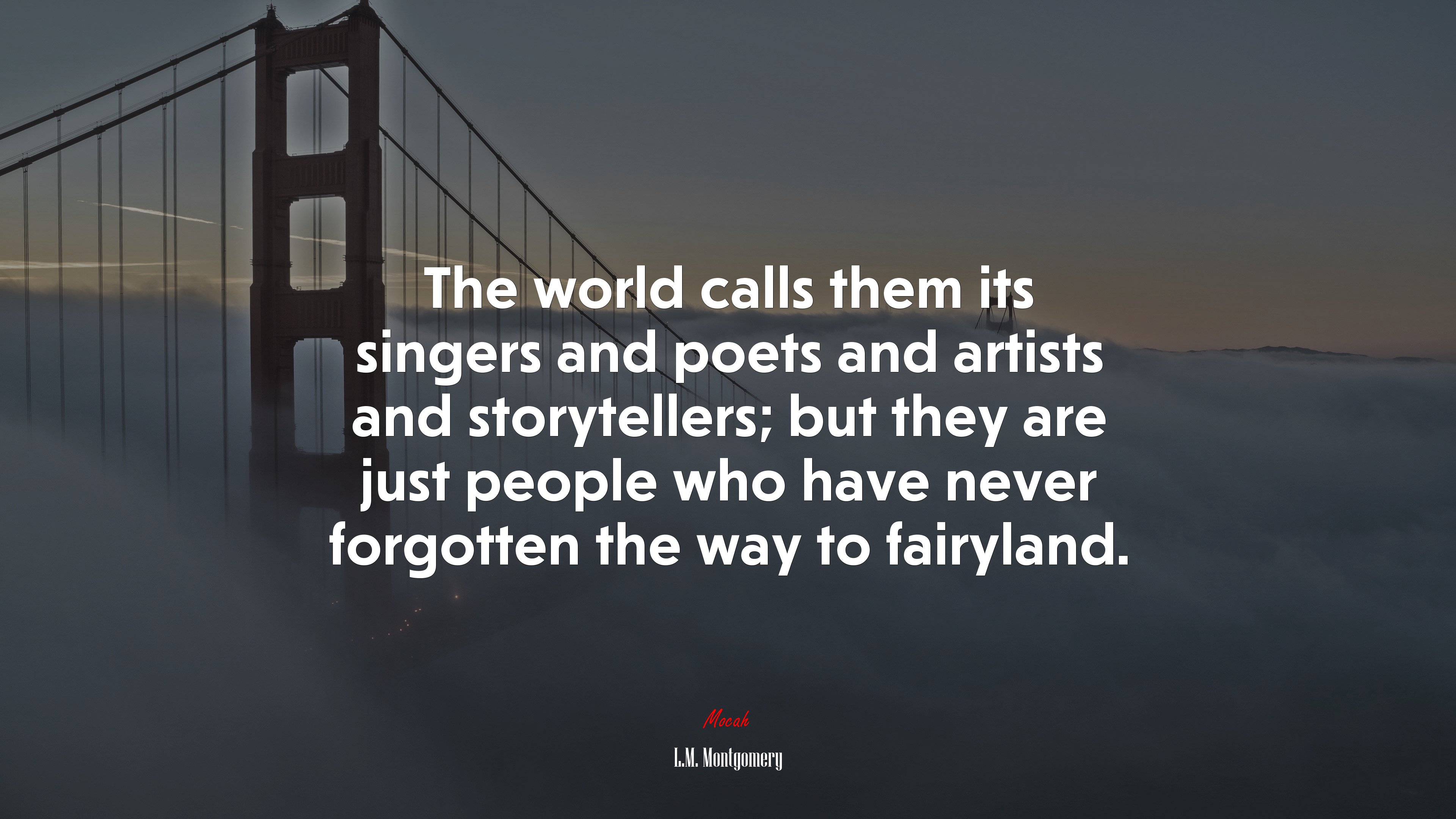 The world calls them its singers and poets and artists and storytellers; but they are just people who have never forgotten the way to fairyland. | L.M. Montgomery quote HD Wallpaper