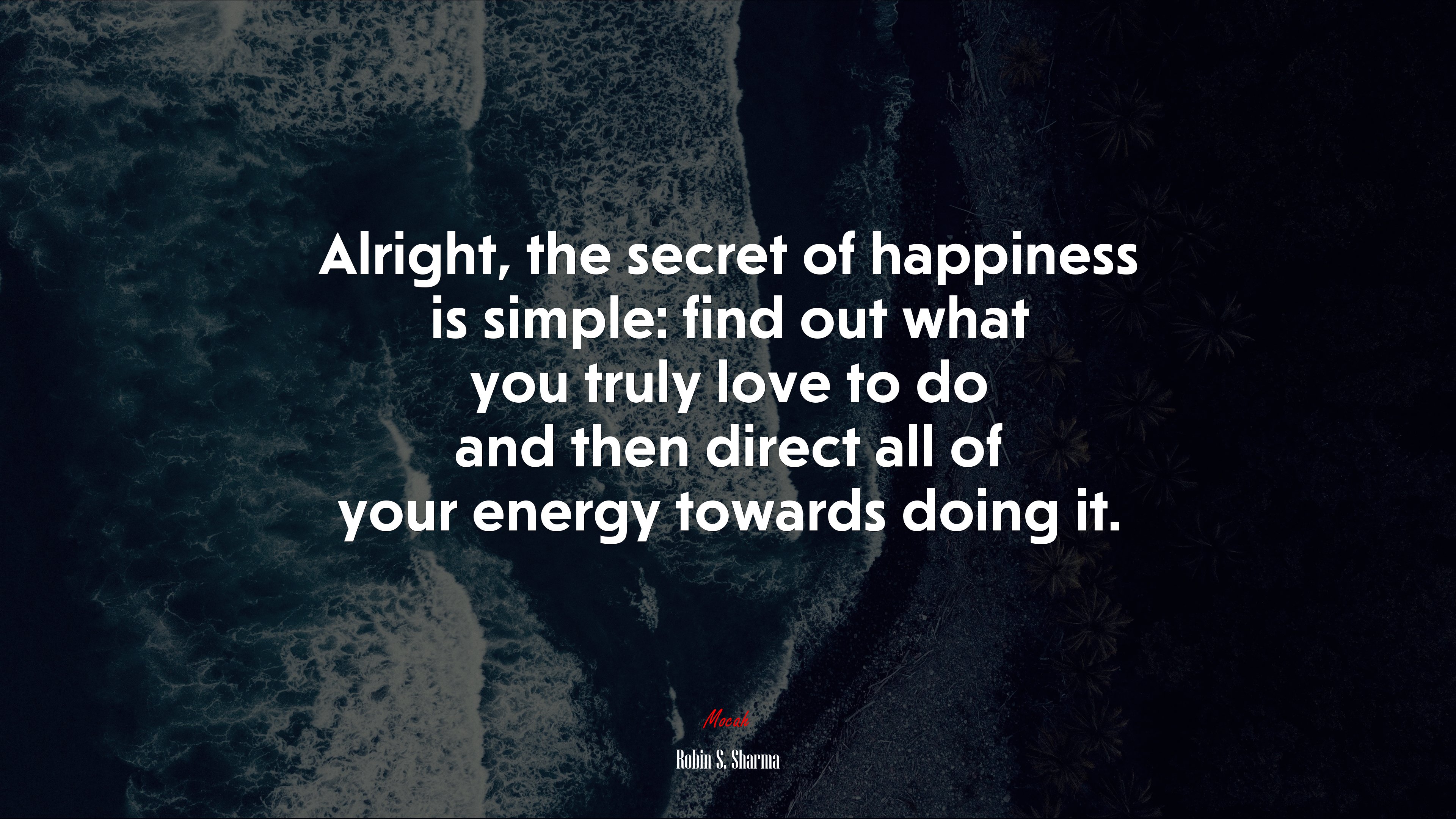 Alright, the secret of happiness is simple: find out what you truly love to do and then direct all of your energy towards doing it. | Robin S. Sharma quote HD Wallpaper