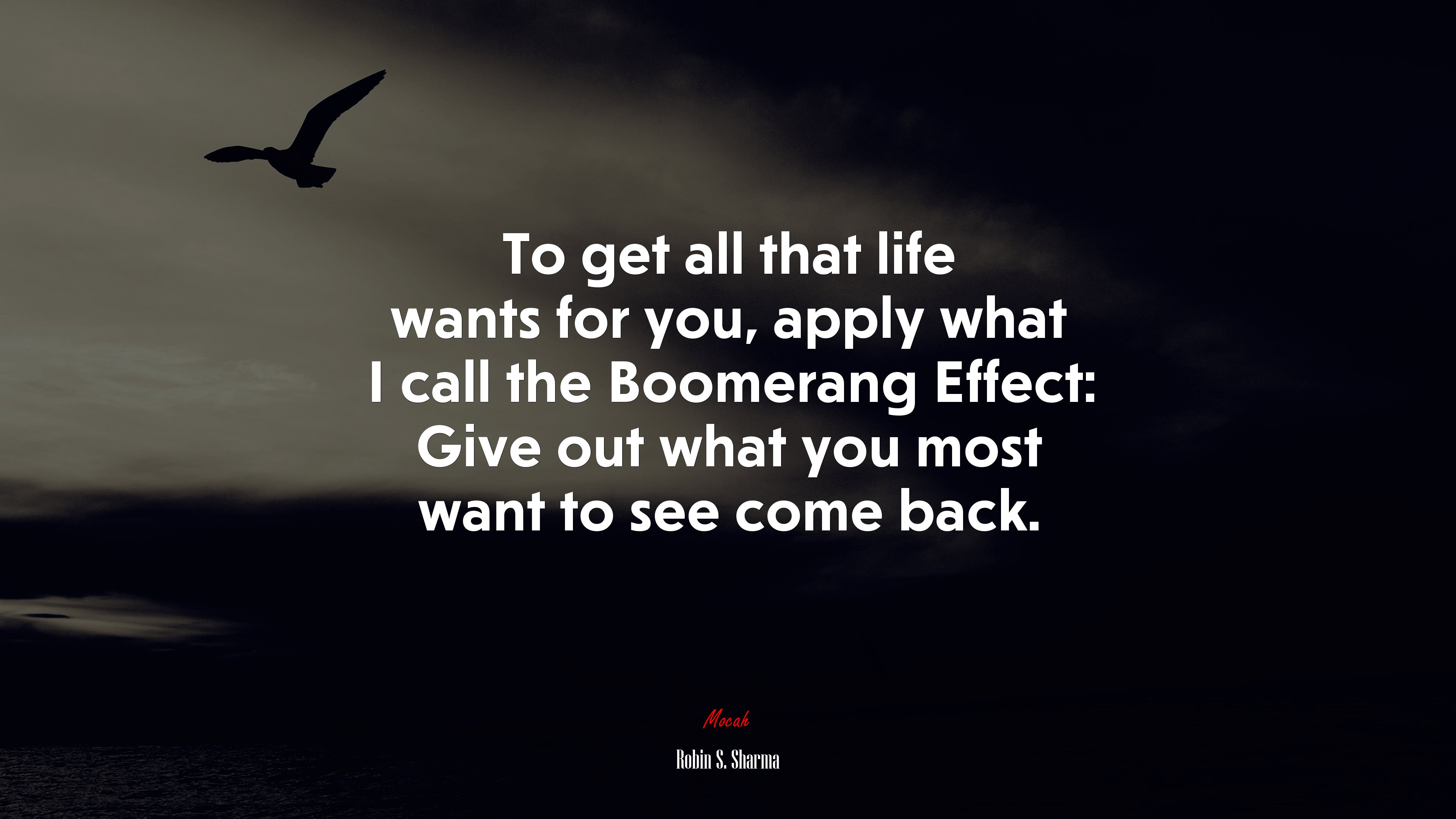 To get all that life wants for you, apply what I call the Boomerang Effect: Give out what you most want to see come back. | Robin S. Sharma quote HD Wallpaper