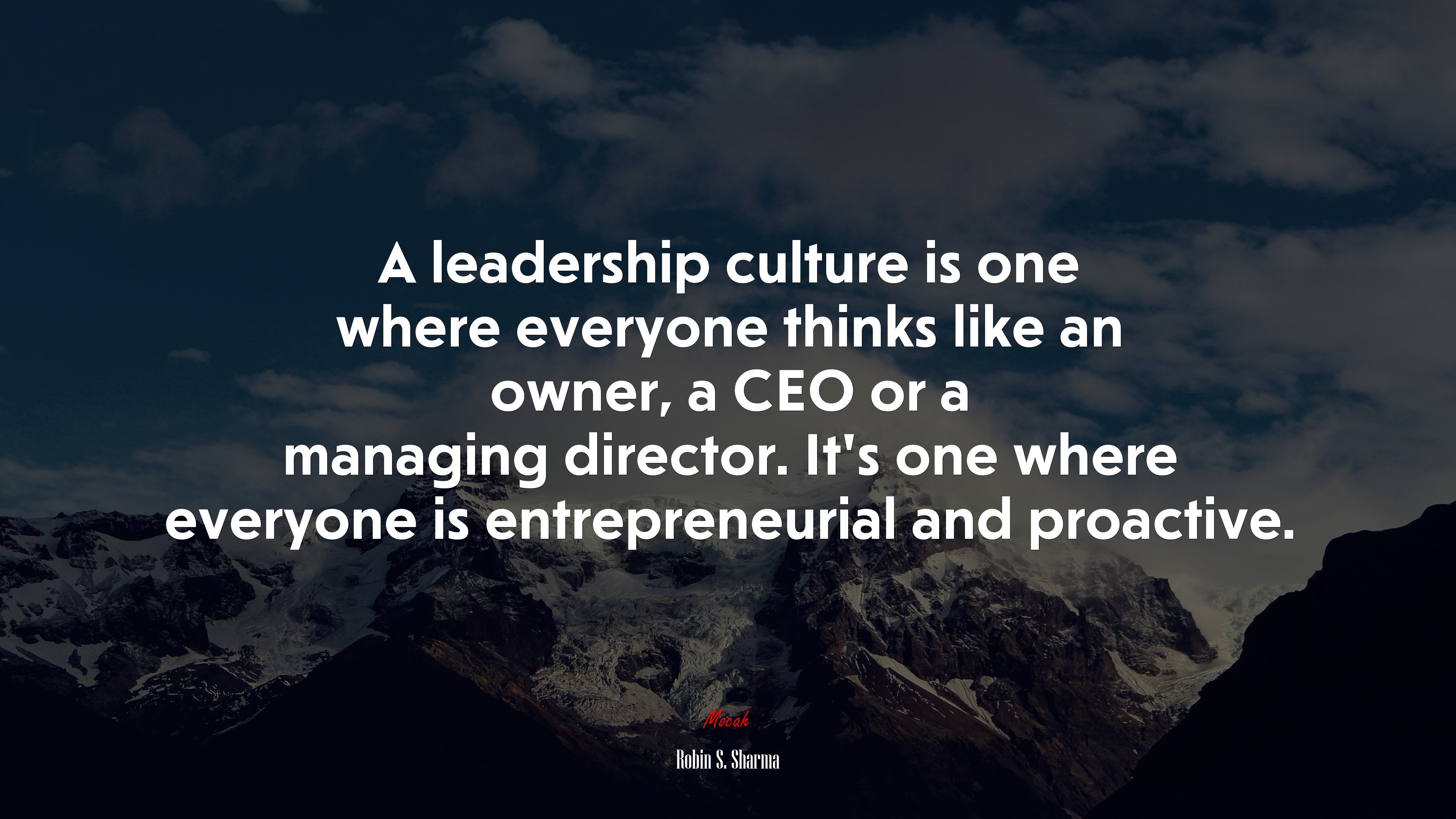 A leadership culture is one where everyone thinks like an owner, a CEO or a managing director. It’s one where everyone is entrepreneurial and proactive. | Robin S. Sharma quote HD Wallpaper