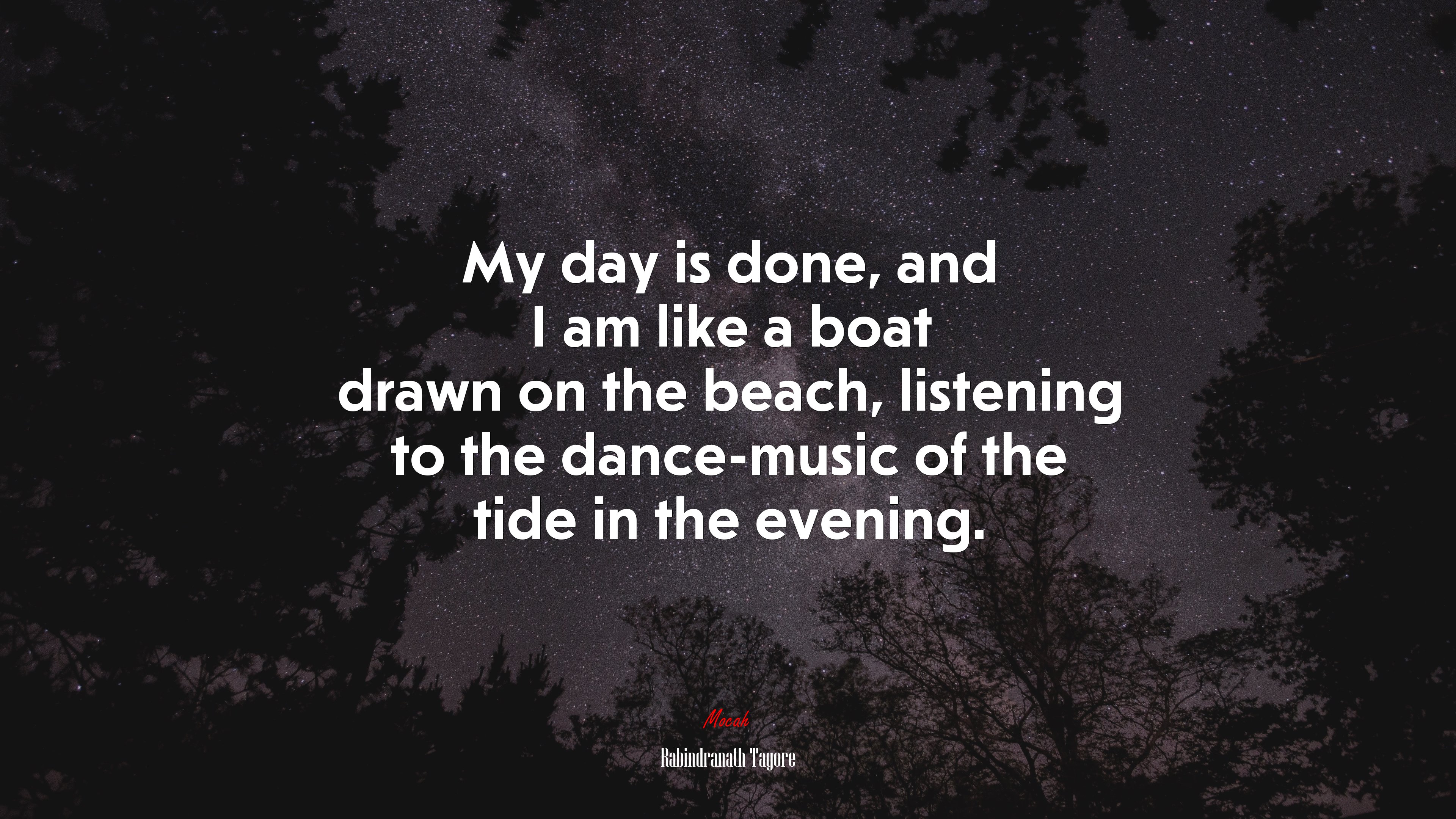 My day is done, and I am like a boat drawn on the beach, listening to the dance-music of the tide in the evening. | Rabindranath Tagore quote HD Wallpaper