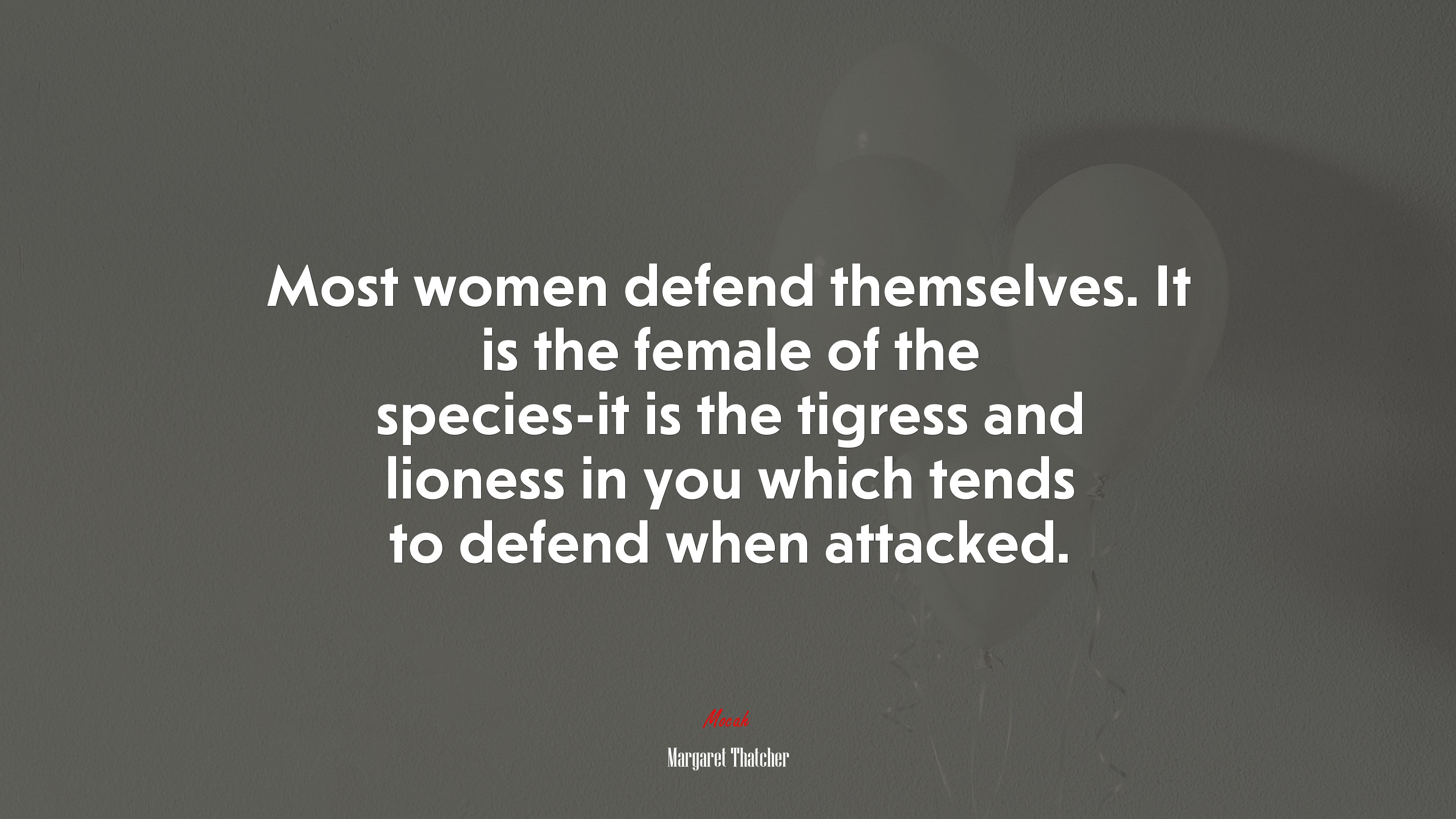 Most women defend themselves. It is the female of the species-it is the tigress and lioness in you which tends to defend when attacked. | Margaret Thatcher quote HD Wallpaper