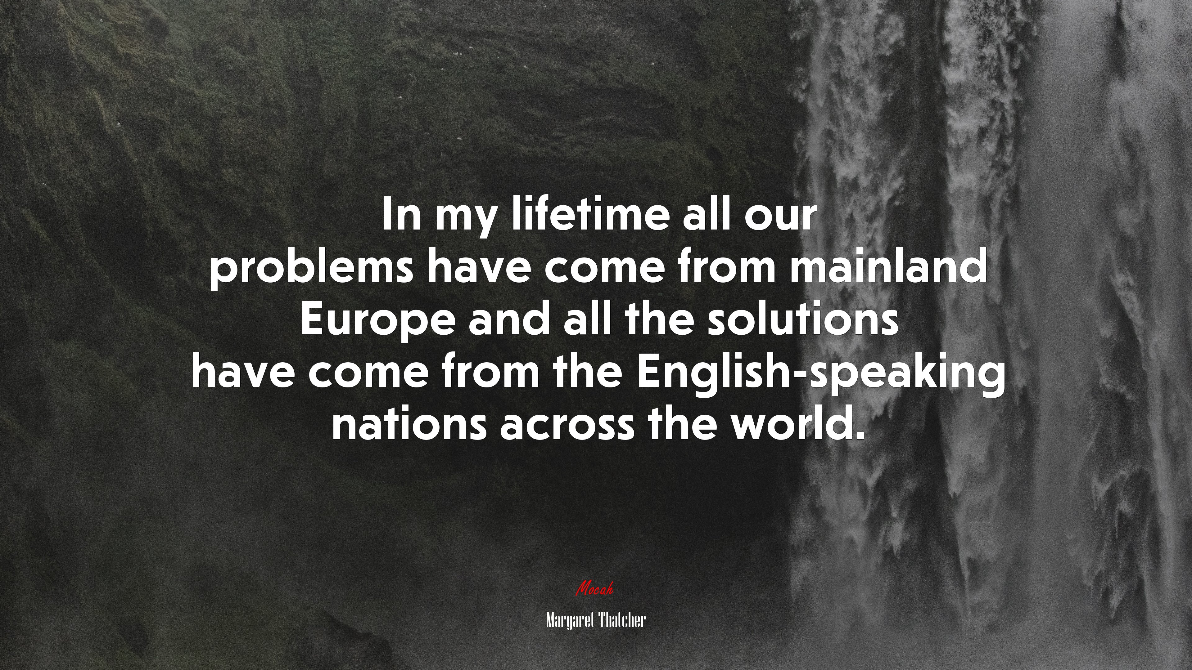 In my lifetime all our problems have come from mainland Europe and all the solutions have come from the English-speaking nations across the world. | Margaret Thatcher quote HD Wallpaper