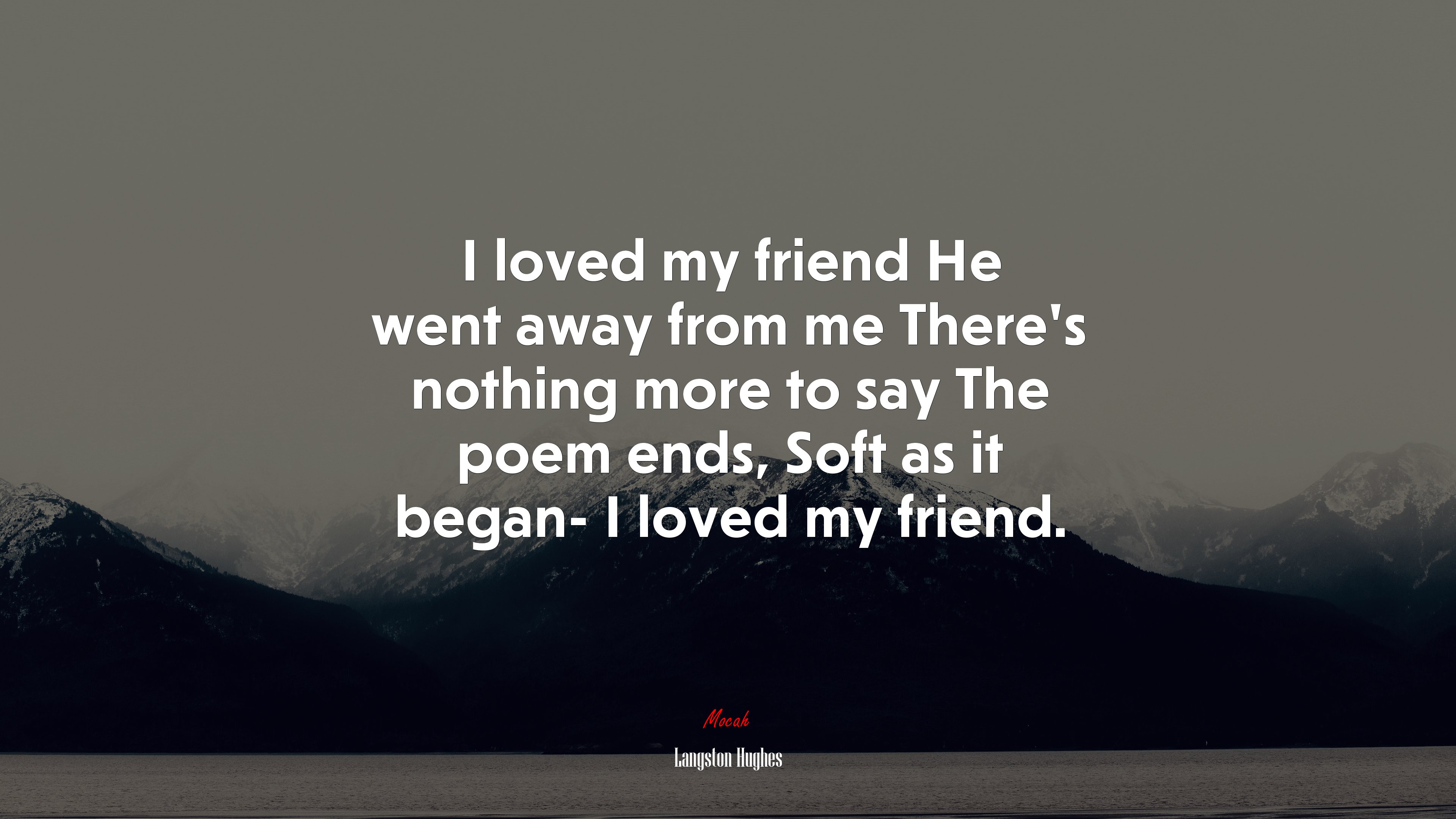 I loved my friend He went away from me There’s nothing more to say The poem ends, Soft as it began- I loved my friend. | Langston Hughes quote HD Wallpaper