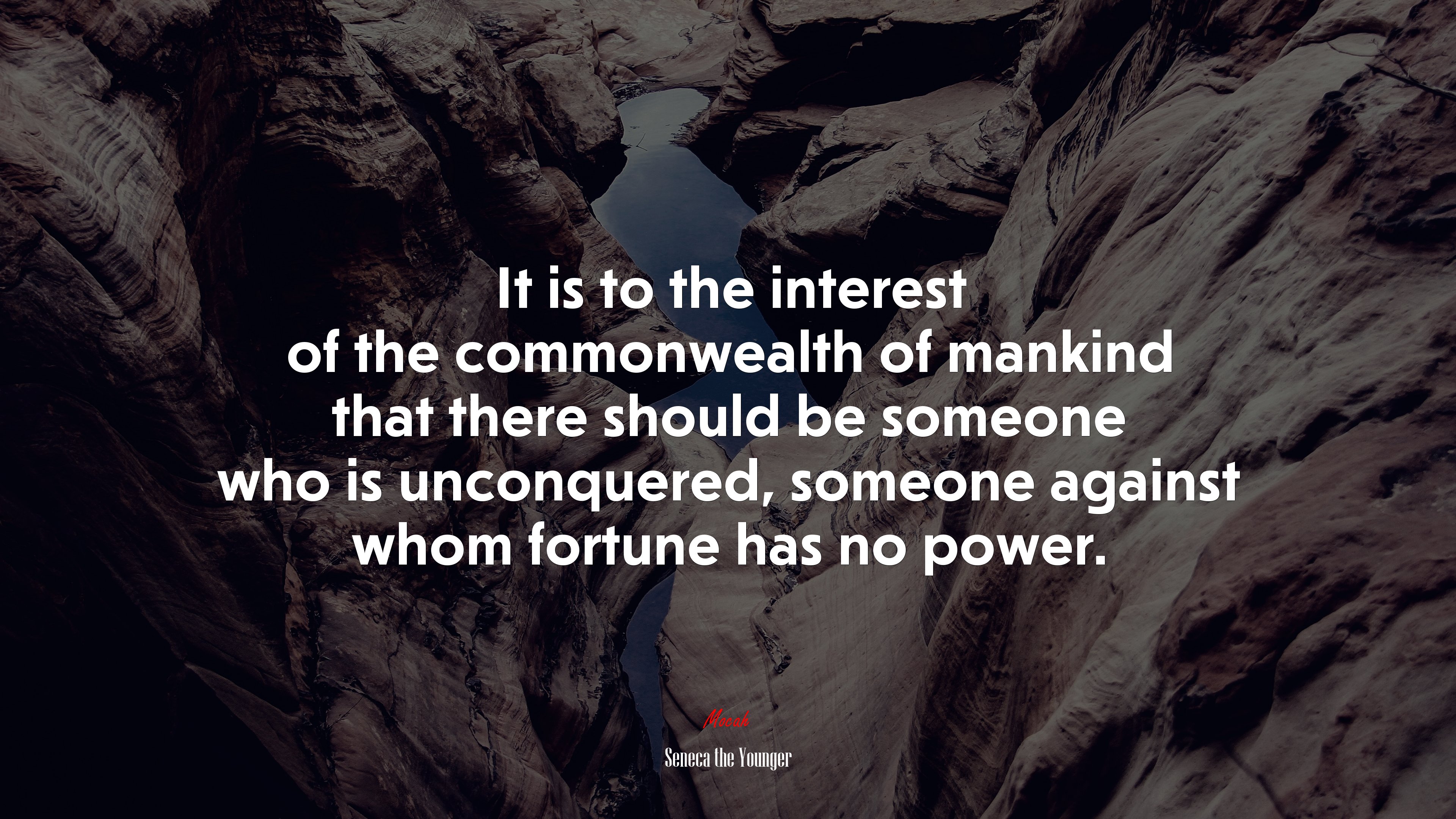It is to the interest of the commonwealth of mankind that there should be someone who is unconquered, someone against whom fortune has no power. | Seneca the Younger quote HD Wallpaper