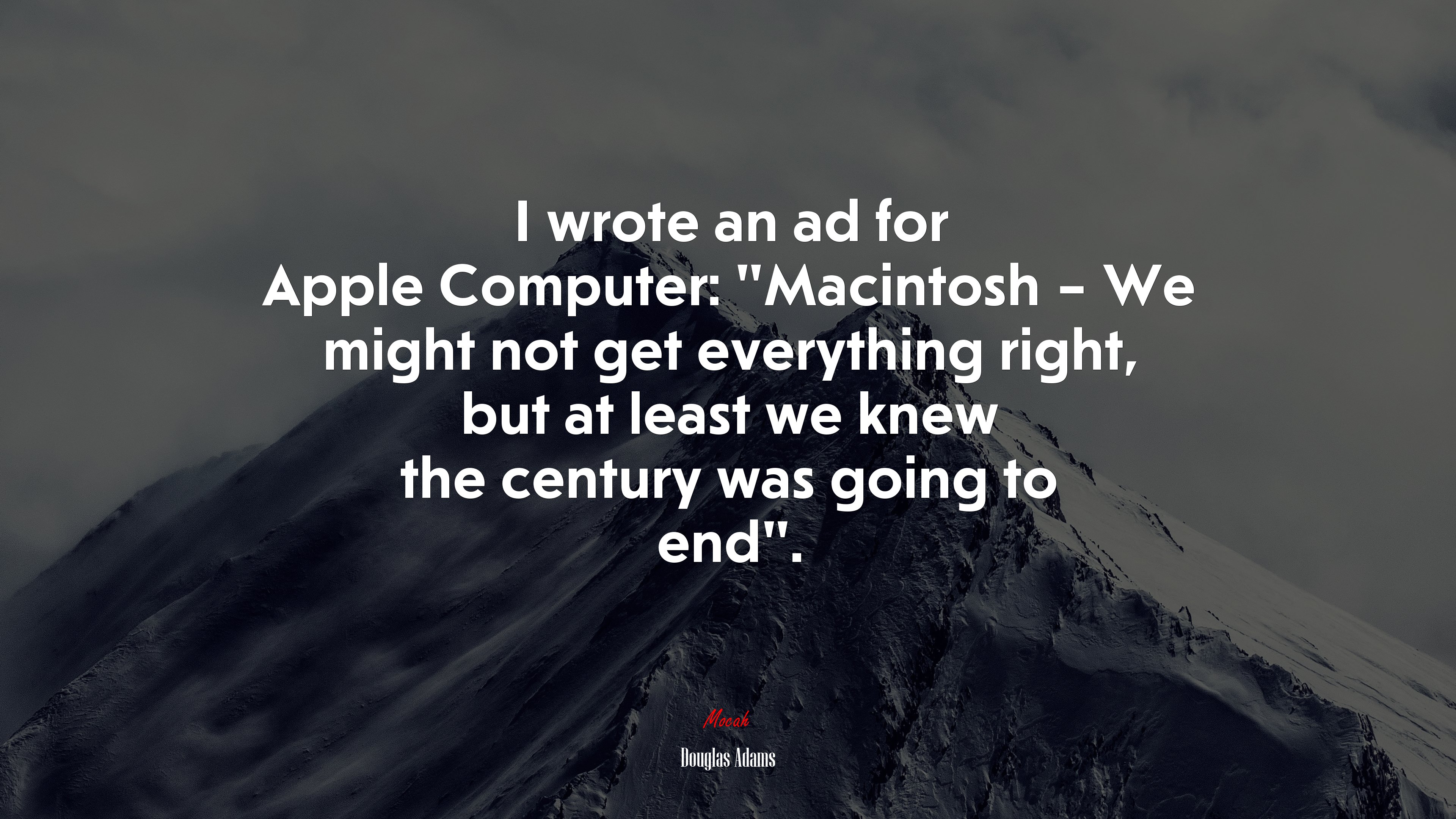 I wrote an ad for Apple Computer: “Macintosh – We might not get everything right, but at least we knew the century was going to end”. | Douglas Adams quote HD Wallpaper