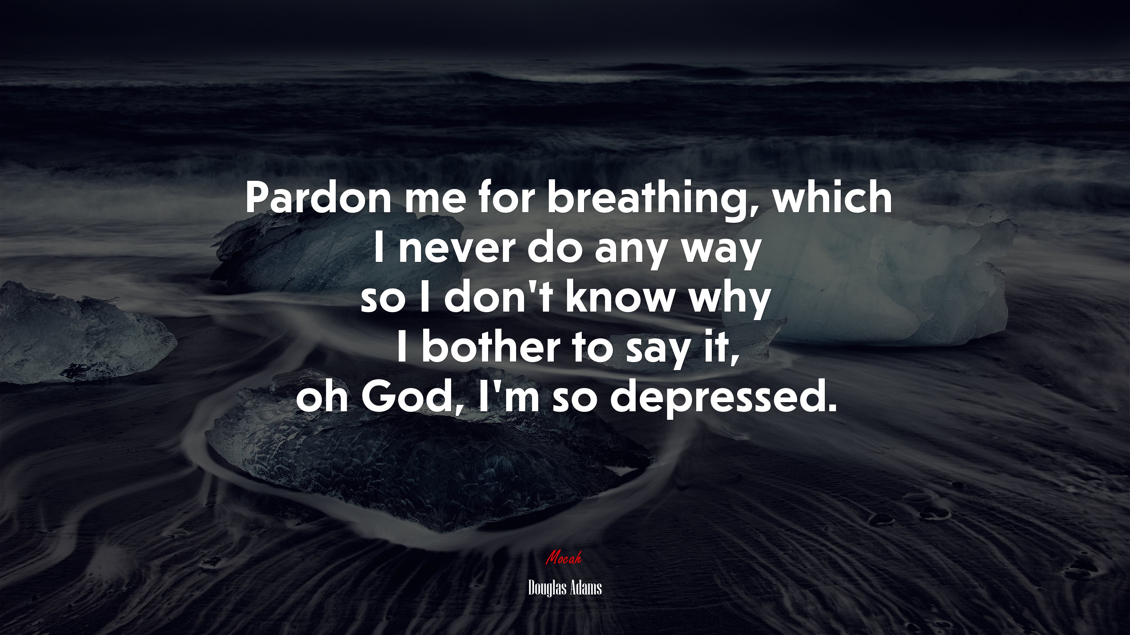 Pardon me for breathing, which I never do any way so I don’t know why I bother to say it, oh God, I’m so depressed. | Douglas Adams quote HD Wallpaper