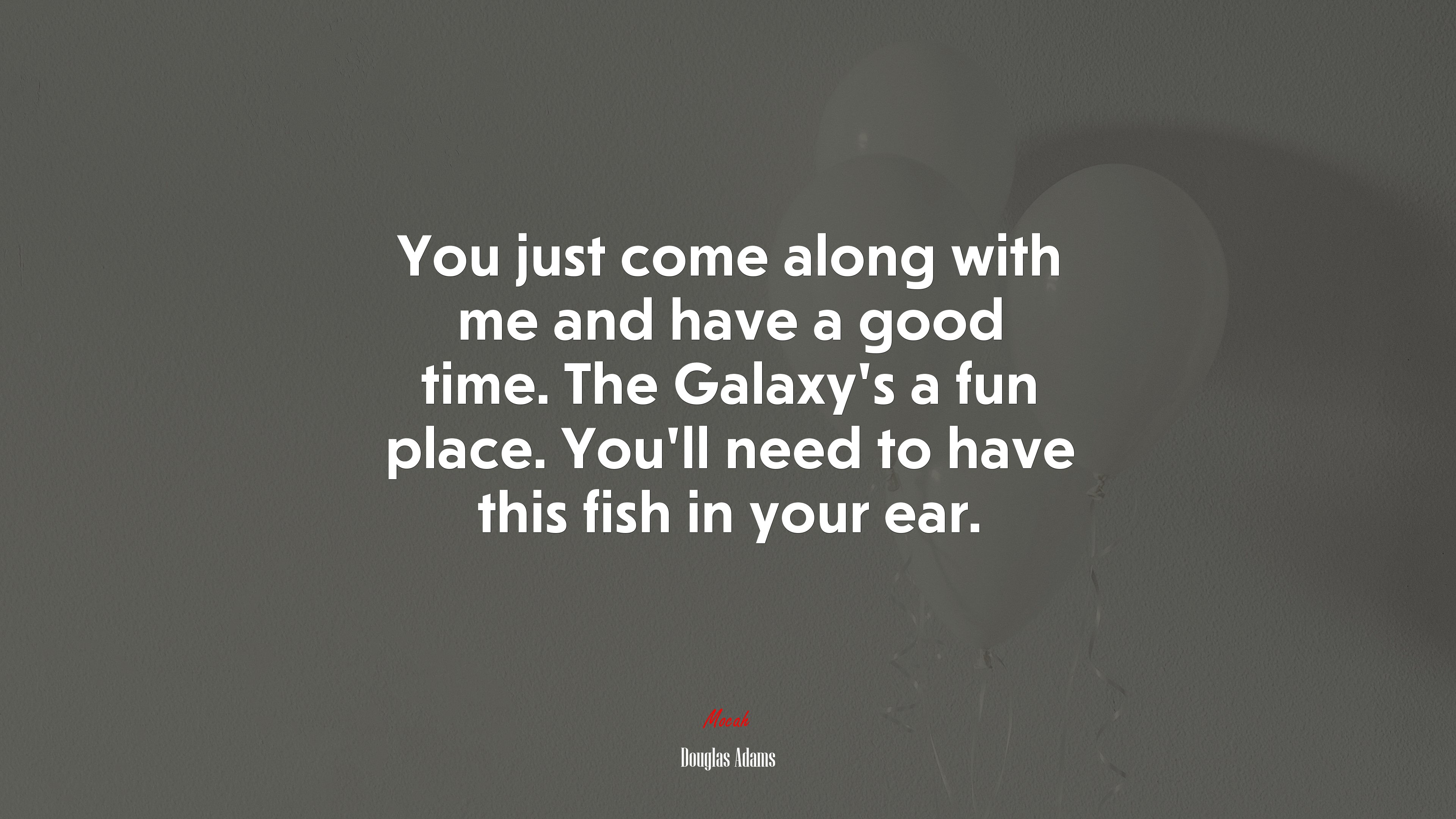 You just come along with me and have a good time. The Galaxy’s a fun place. You’ll need to have this fish in your ear. | Douglas Adams quote HD Wallpaper