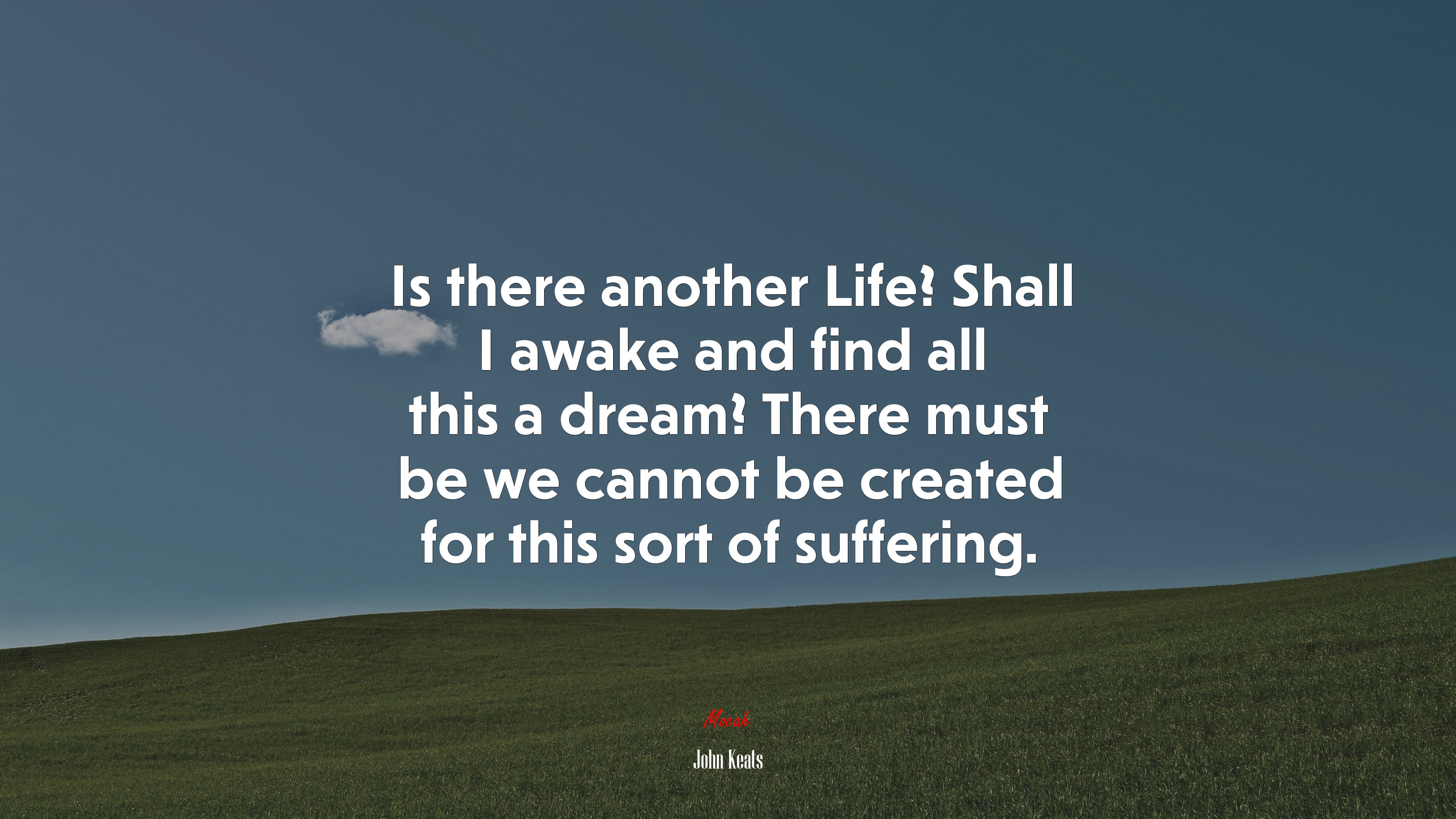 Is there another Life? Shall I awake and find all this a dream? There must be we cannot be created for this sort of suffering. | John Keats quote HD Wallpaper