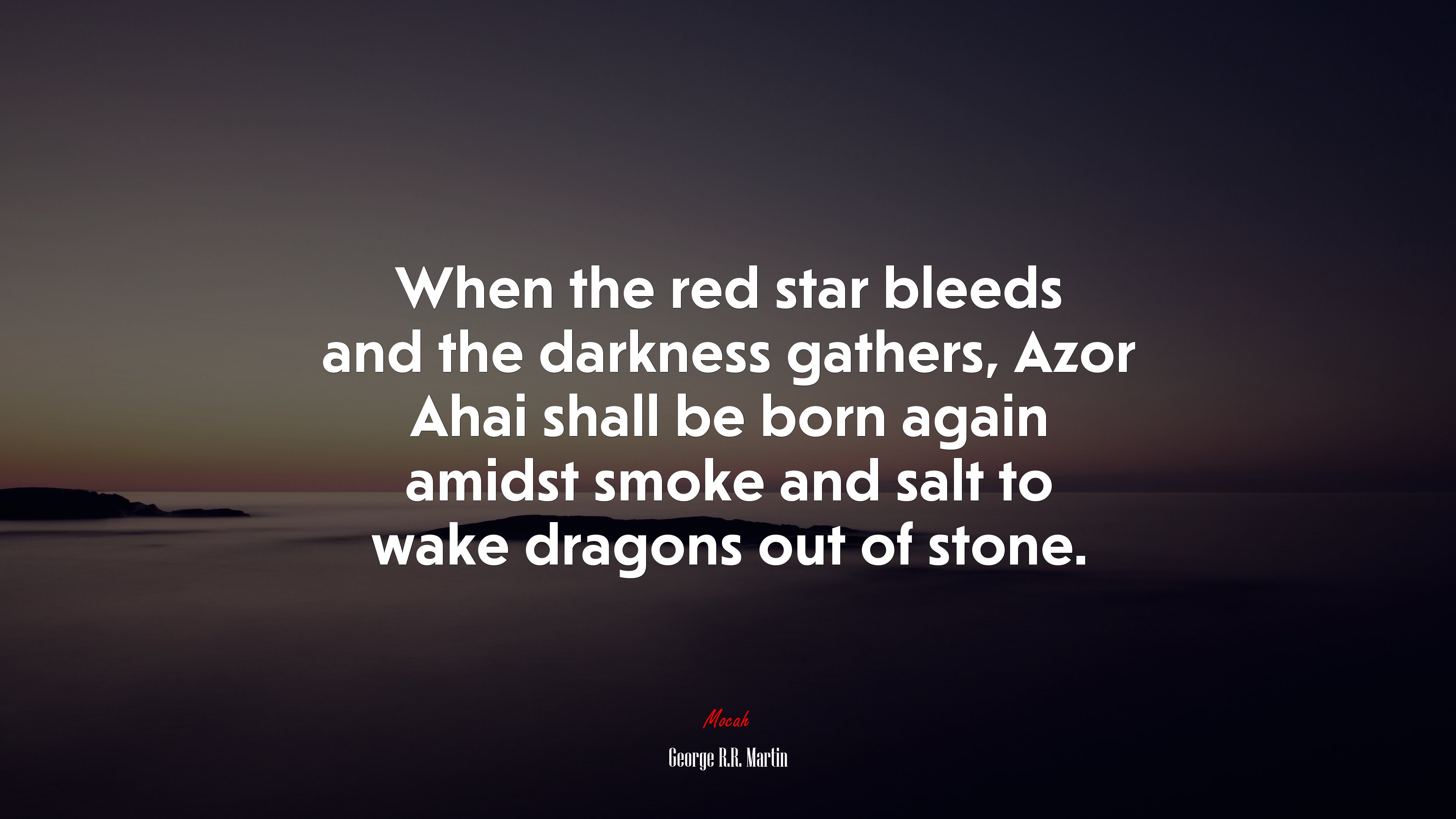 When the red star bleeds and the darkness gathers, Azor Ahai shall be born again amidst smoke and salt to wake dragons out of stone. | George R.R. Martin quote HD Wallpaper