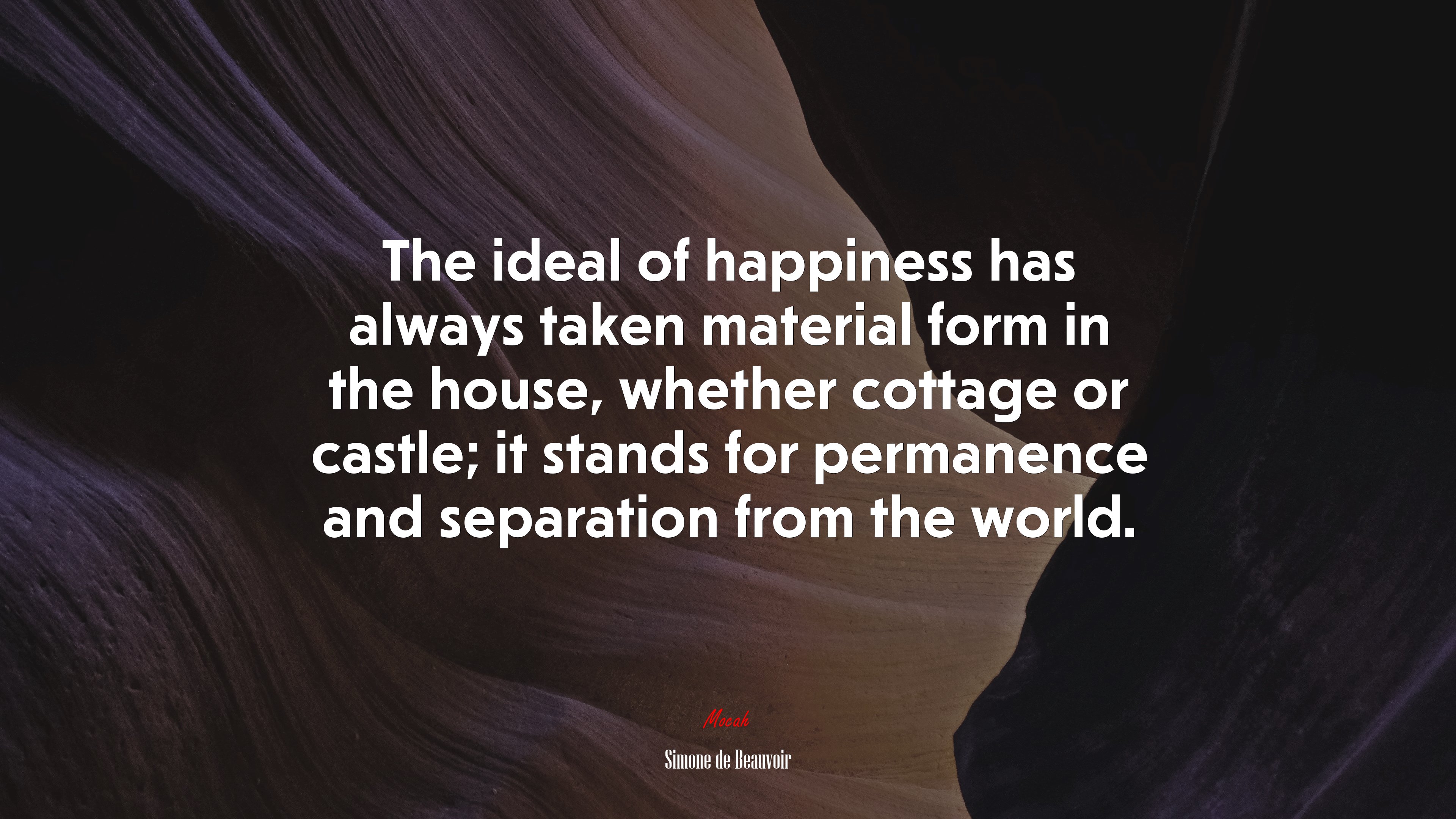 The ideal of happiness has always taken material form in the house, whether cottage or castle; it stands for permanence and separation from the world. | Simone de Beauvoir quote HD Wallpaper