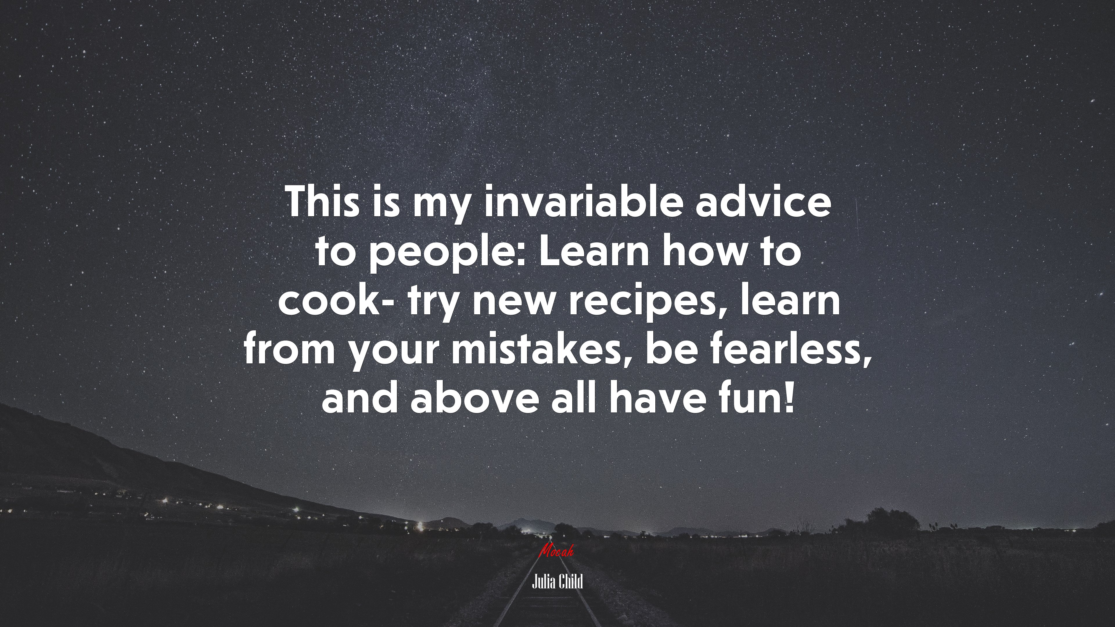 This is my invariable advice to people: Learn how to cook- try new recipes, learn from your mistakes, be fearless, and above all have fun! | Julia Child quote HD Wallpaper