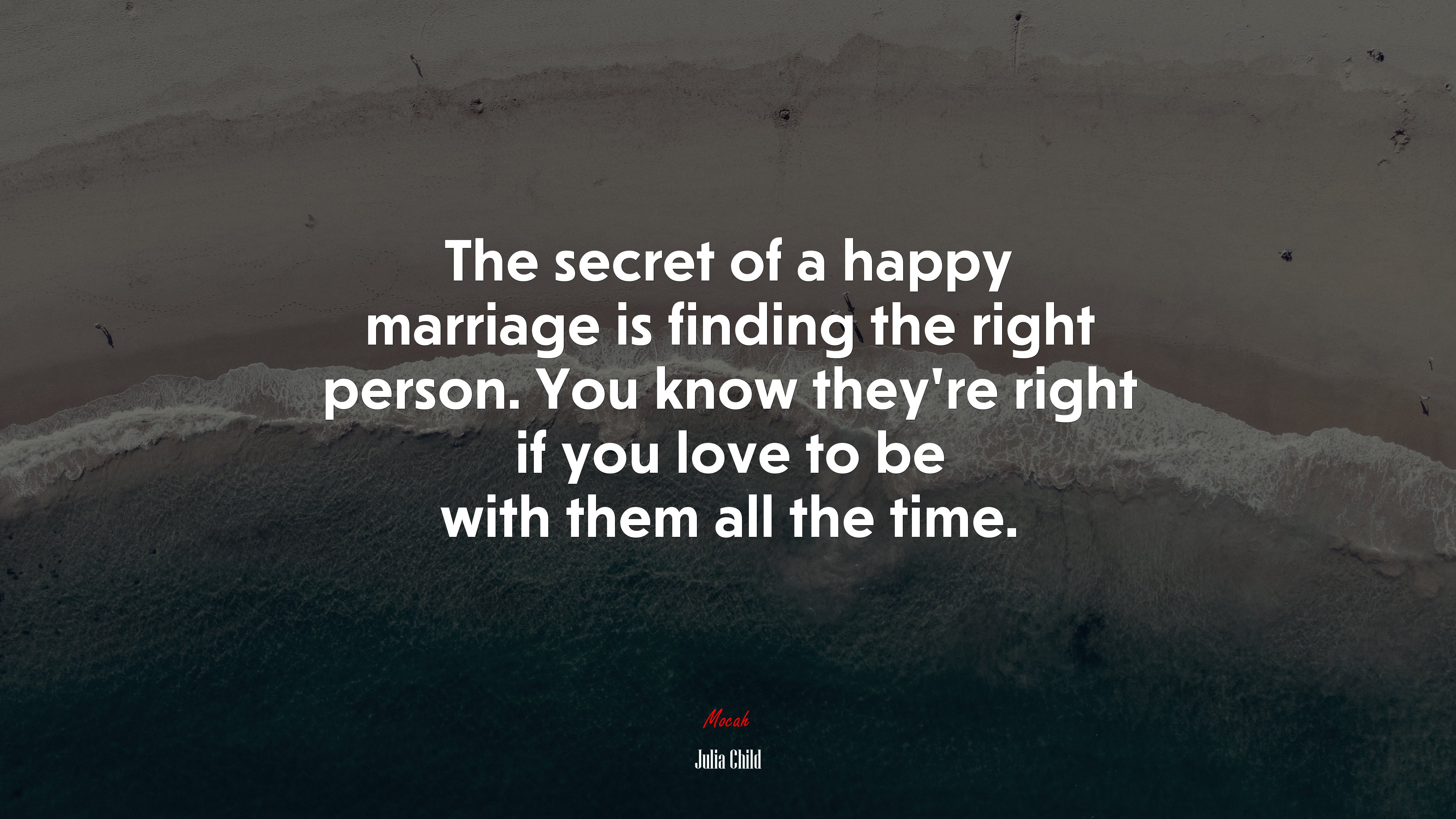 The secret of a happy marriage is finding the right person. You know they’re right if you love to be with them all the time. | Julia Child quote HD Wallpaper