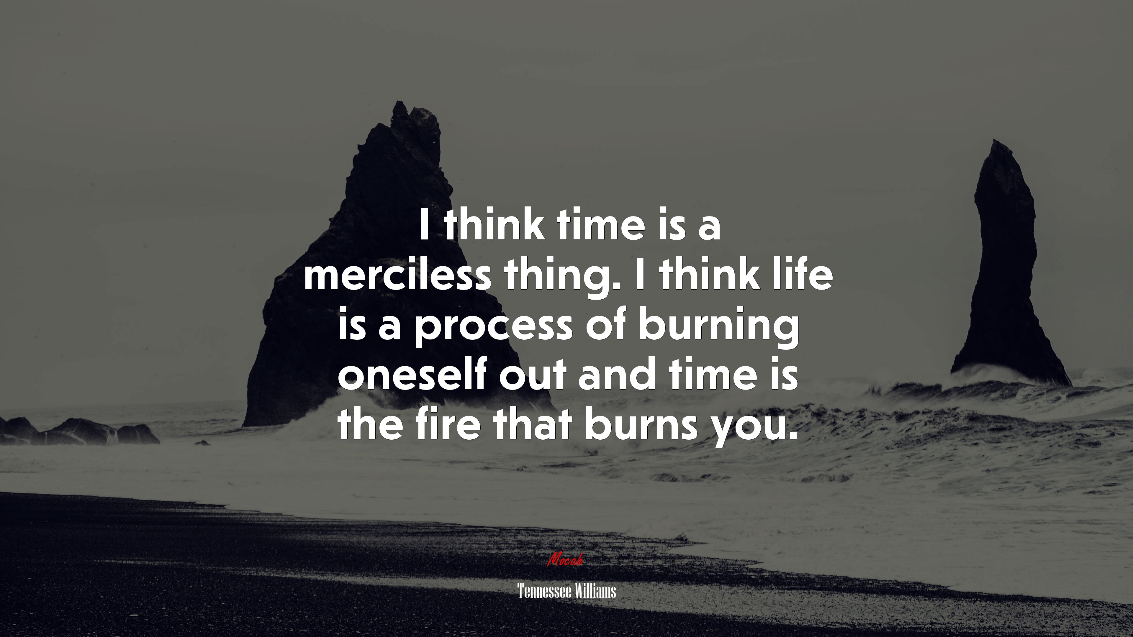 I think time is a merciless thing. I think life is a process of burning oneself out and time is the fire that burns you. | Tennessee Williams quote HD Wallpaper