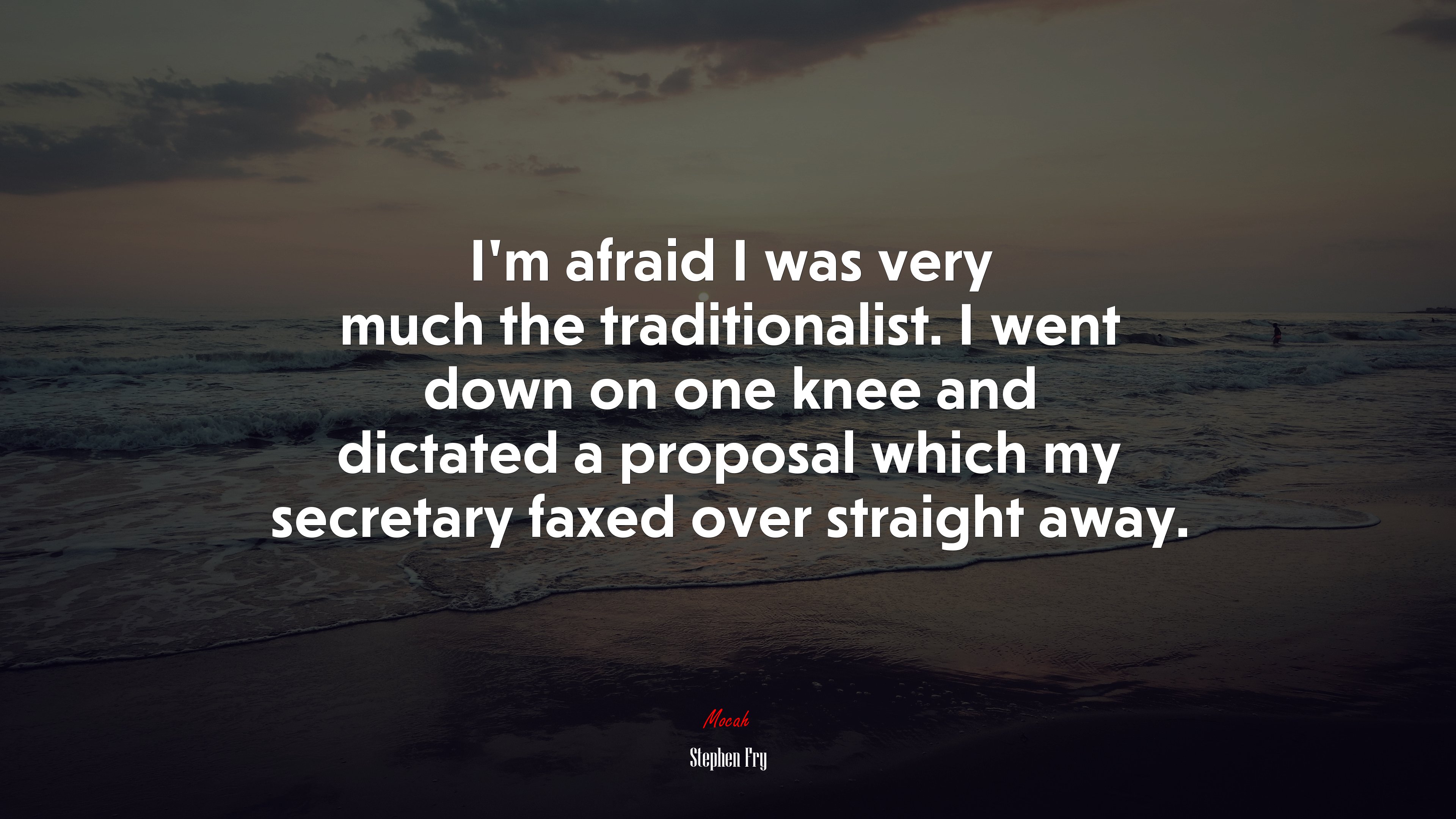 I’m afraid I was very much the traditionalist. I went down on one knee and dictated a proposal which my secretary faxed over straight away. | Stephen Fry quote HD Wallpaper