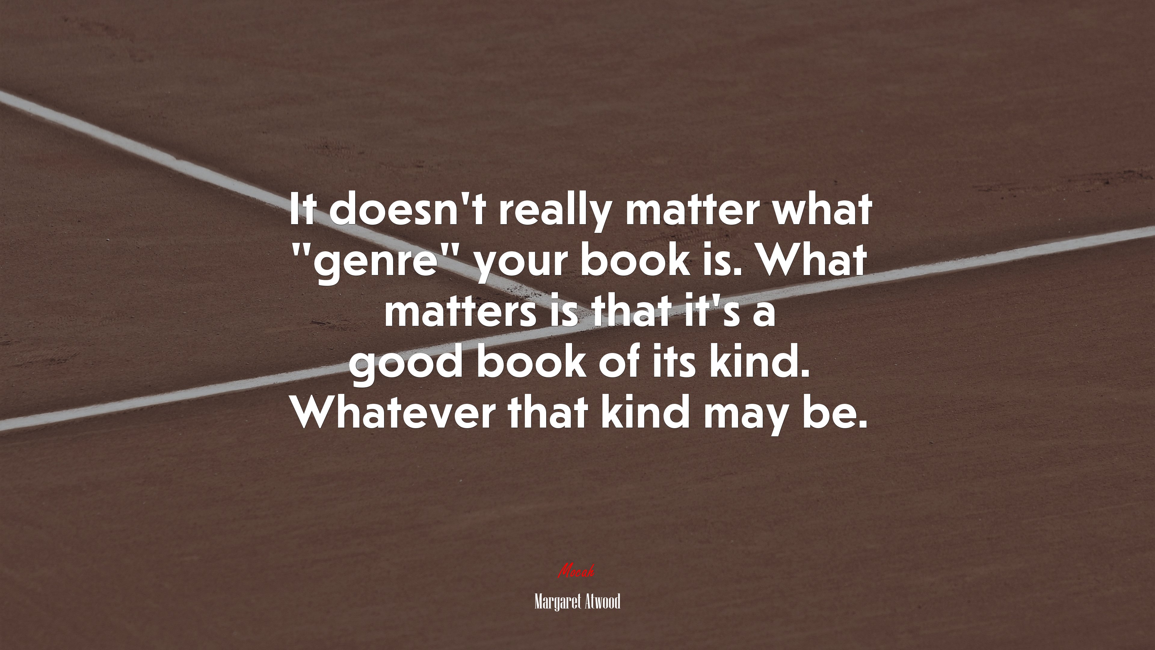 It doesn’t really matter what “genre” your book is. What matters is that it’s a good book of its kind. Whatever that kind may be. | Margaret Atwood quote HD Wallpaper