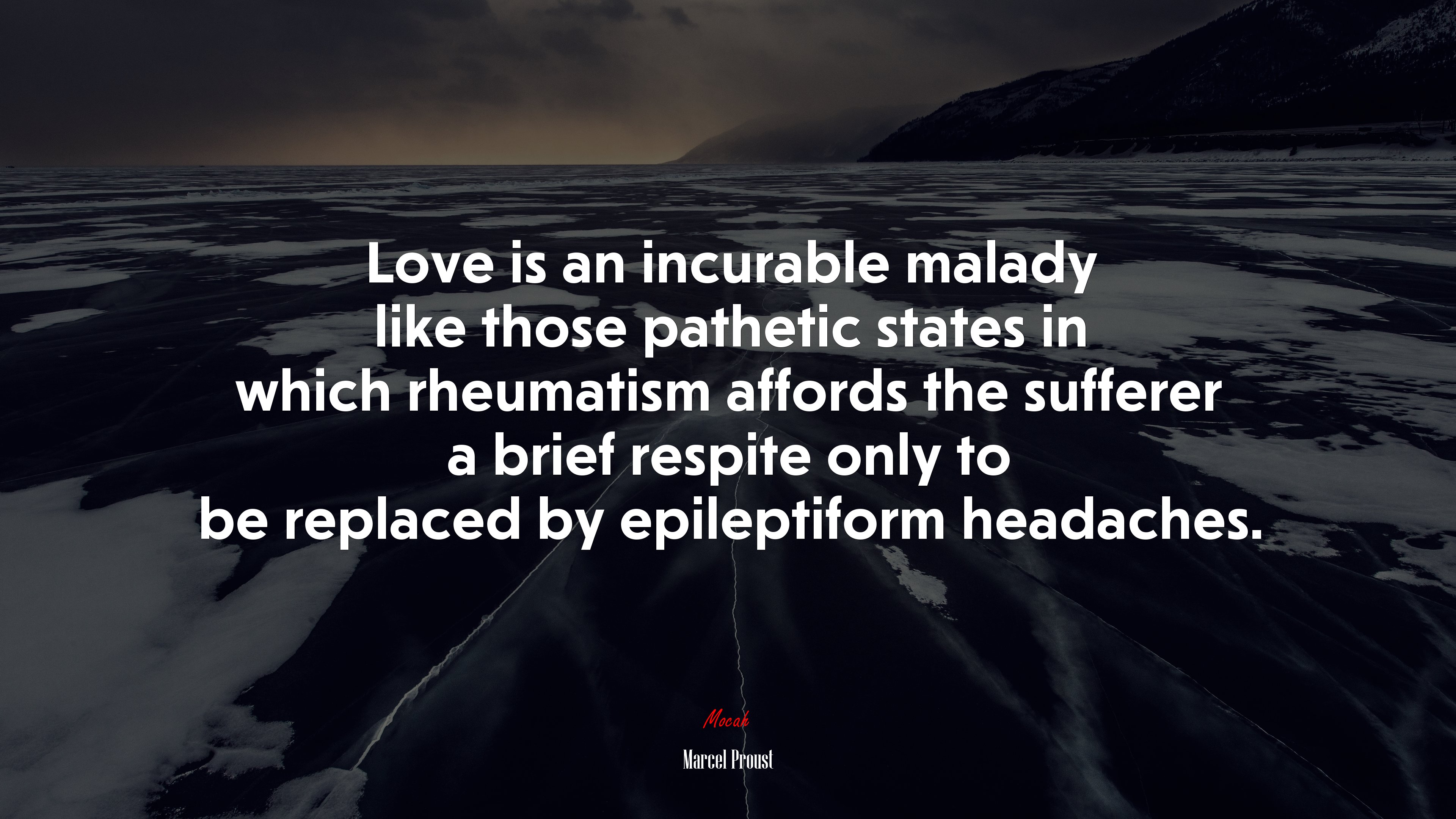 Love is an incurable malady like those pathetic states in which rheumatism affords the sufferer a brief respite only to be replaced by epileptiform headaches. | Marcel Proust quote HD Wallpaper