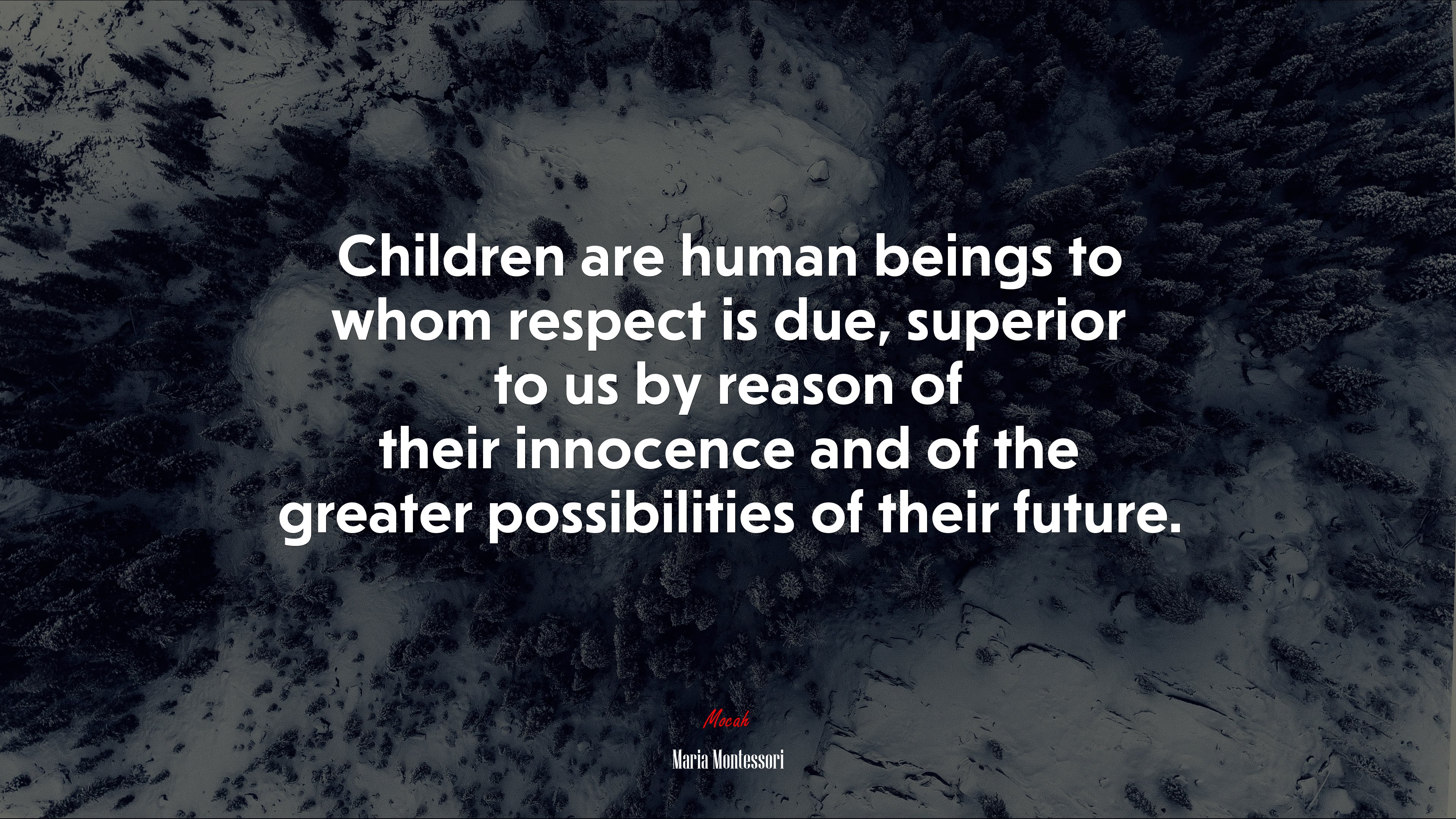 Children are human beings to whom respect is due, superior to us by reason of their innocence and of the greater possibilities of their future. | Maria Montessori quote HD Wallpaper