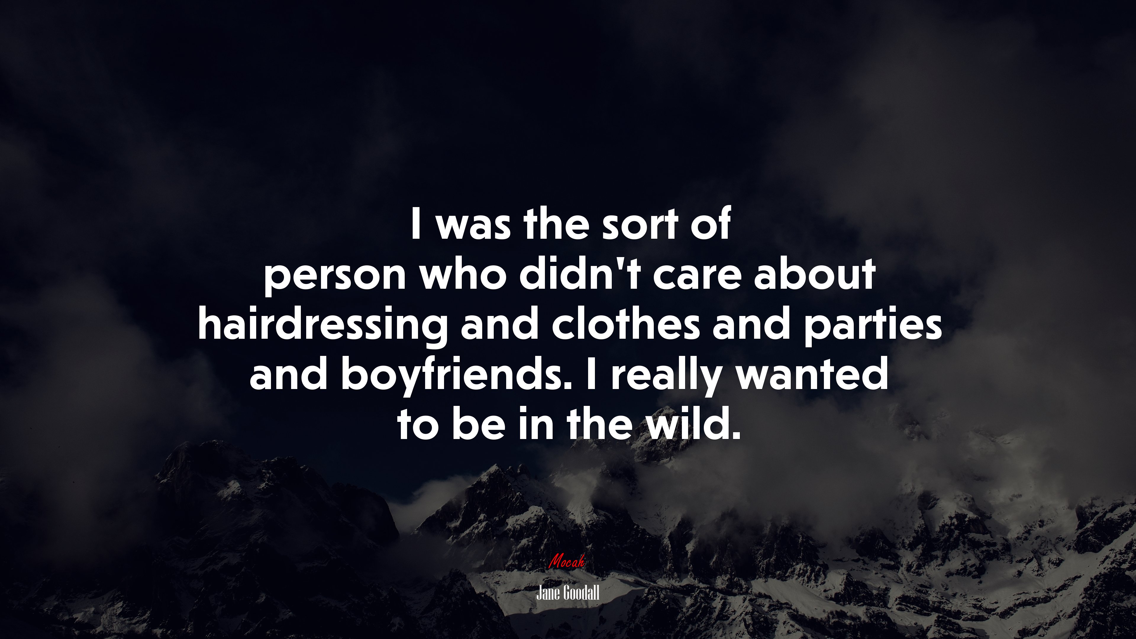 I was the sort of person who didn’t care about hairdressing and clothes and parties and boyfriends. I really wanted to be in the wild. | Jane Goodall quote HD Wallpaper