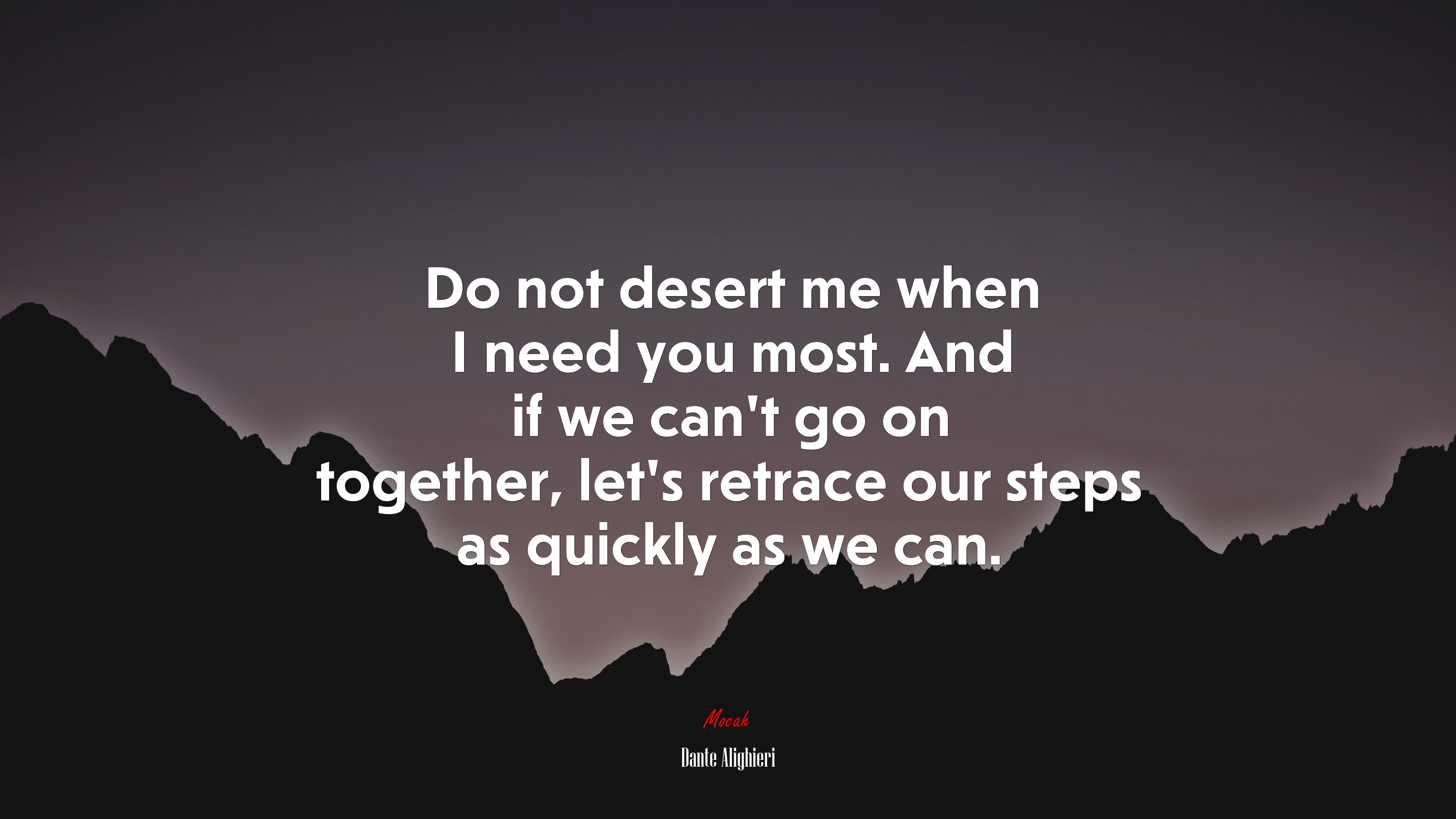 Do not desert me when I need you most. And if we can’t go on together, let’s retrace our steps as quickly as we can. | Dante Alighieri quote HD Wallpaper