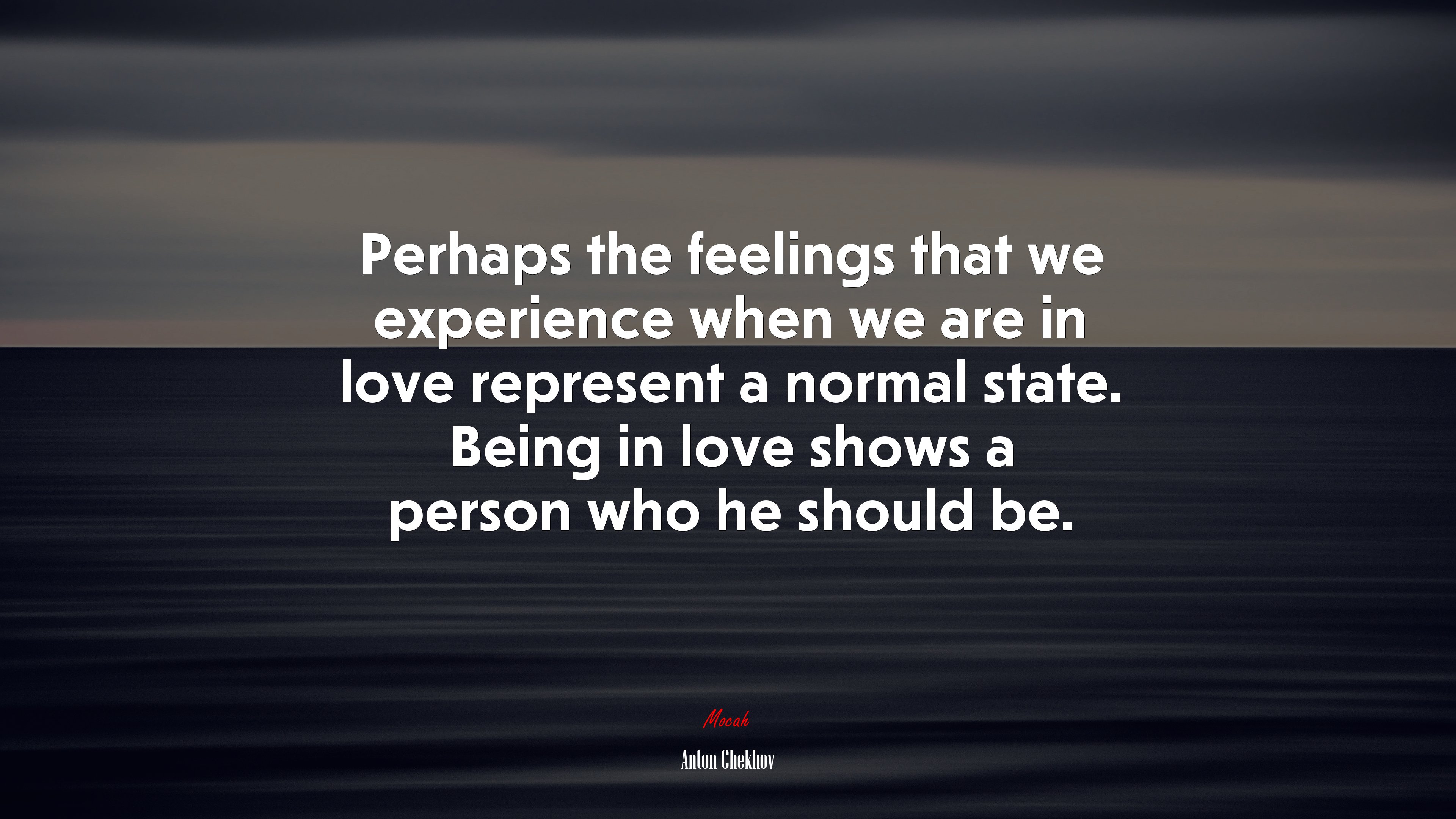 Perhaps the feelings that we experience when we are in love represent a normal state. Being in love shows a person who he should be. | Anton Chekhov quote HD Wallpaper
