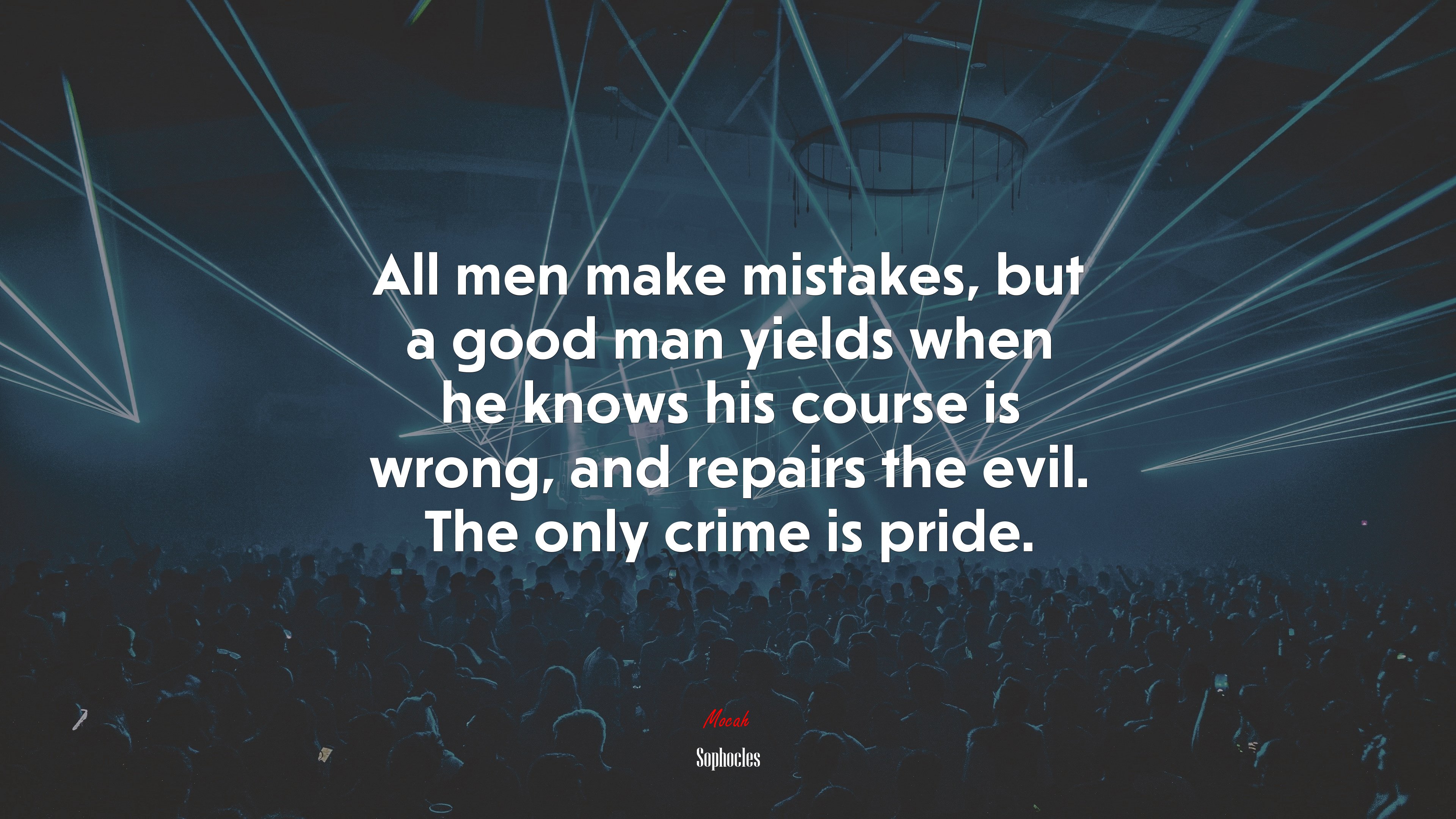 All men make mistakes, but a good man yields when he knows his course is wrong, and repairs the evil. The only crime is pride. | Sophocles quote HD Wallpaper