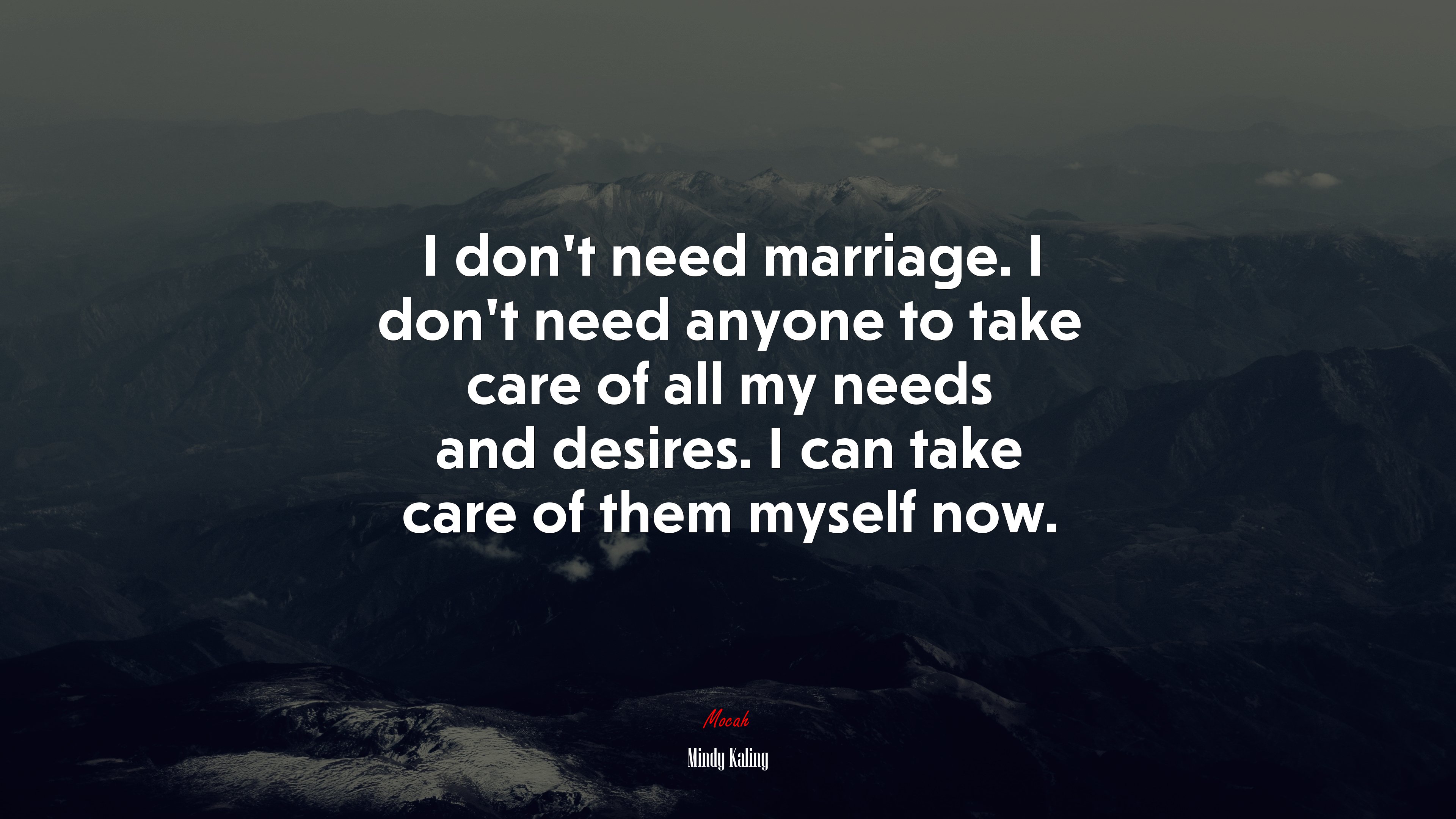 I don’t need marriage. I don’t need anyone to take care of all my needs and desires. I can take care of them myself now. | Mindy Kaling quote HD Wallpaper