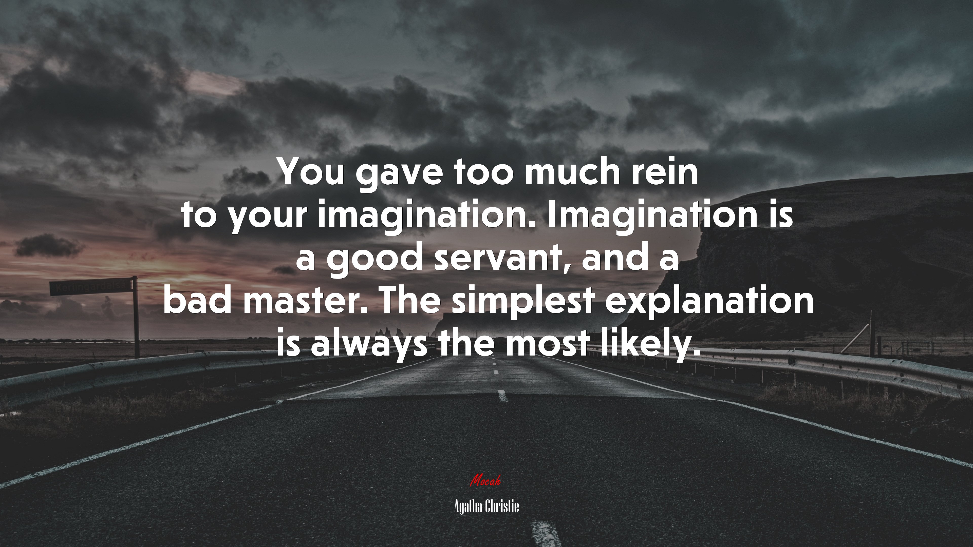 You gave too much rein to your imagination. Imagination is a good servant, and a bad master. The simplest explanation is always the most likely. | Agatha Christie quote HD Wallpaper