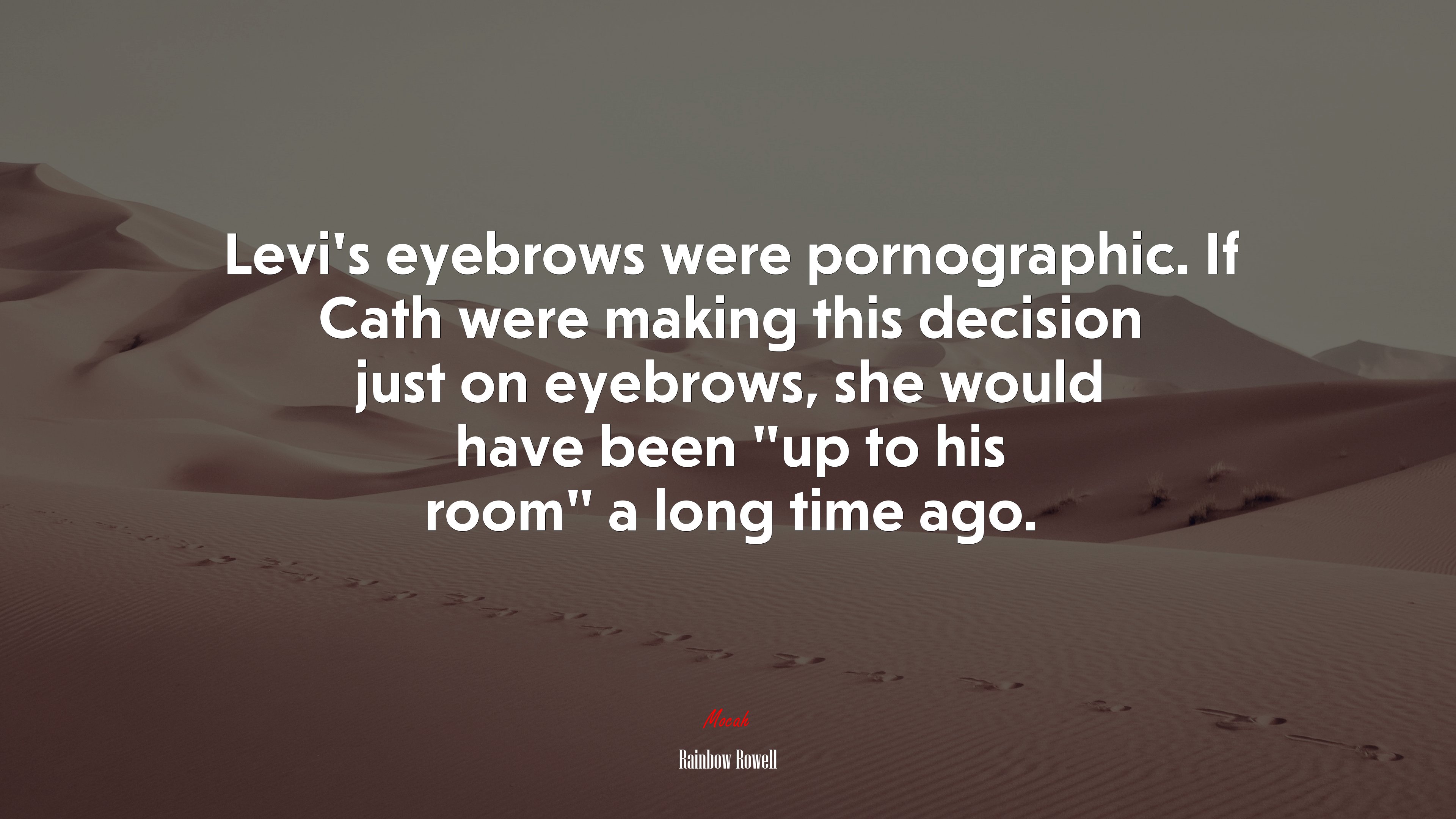 Levi’s eyebrows were pornographic. If Cath were making this decision just on eyebrows, she would have been “up to his room” a long time ago. | Rainbow Rowell quote HD Wallpaper