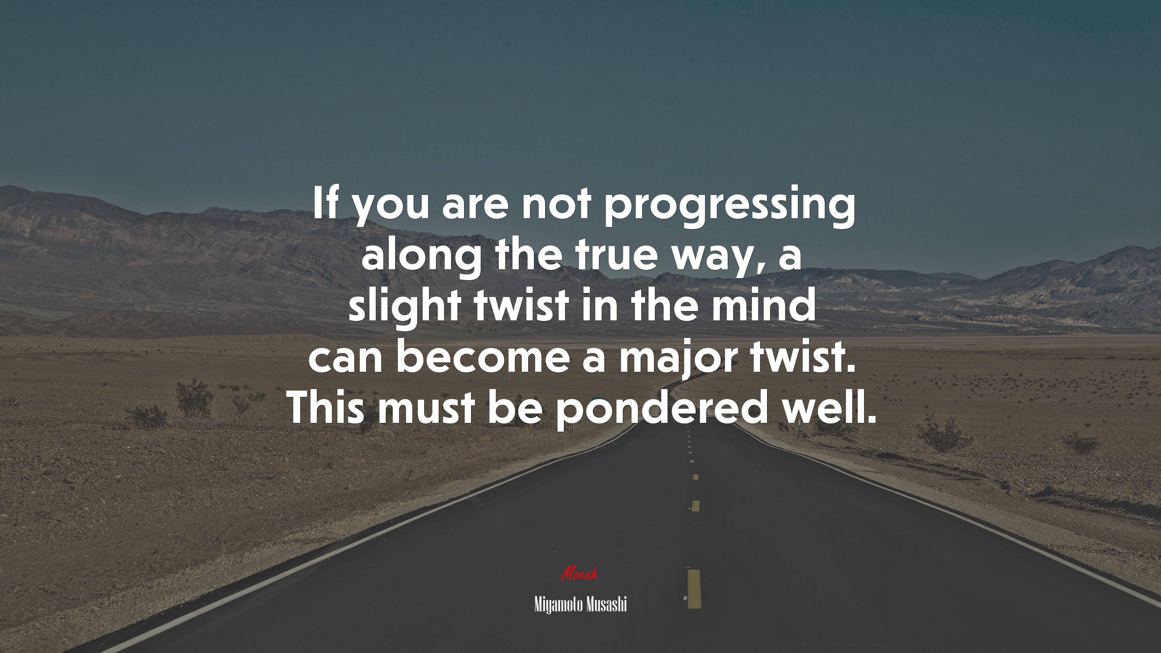 If you are not progressing along the true way, a slight twist in the mind can become a major twist. This must be pondered well. | Miyamoto Musashi quote HD Wallpaper