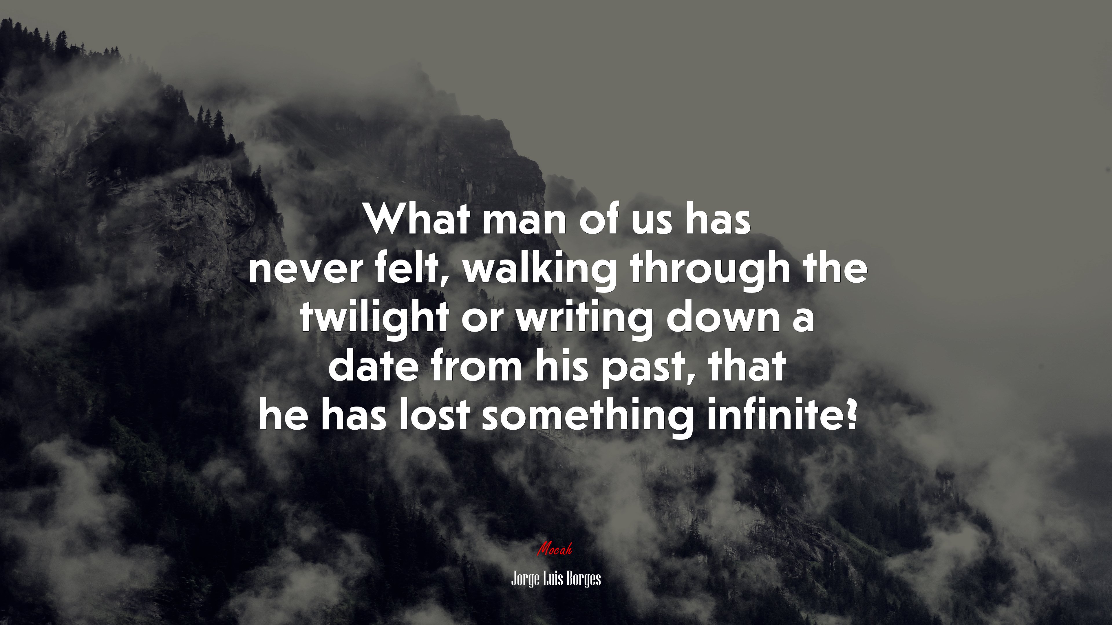 What man of us has never felt, walking through the twilight or writing down a date from his past, that he has lost something infinite? | Jorge Luis Borges quote HD Wallpaper