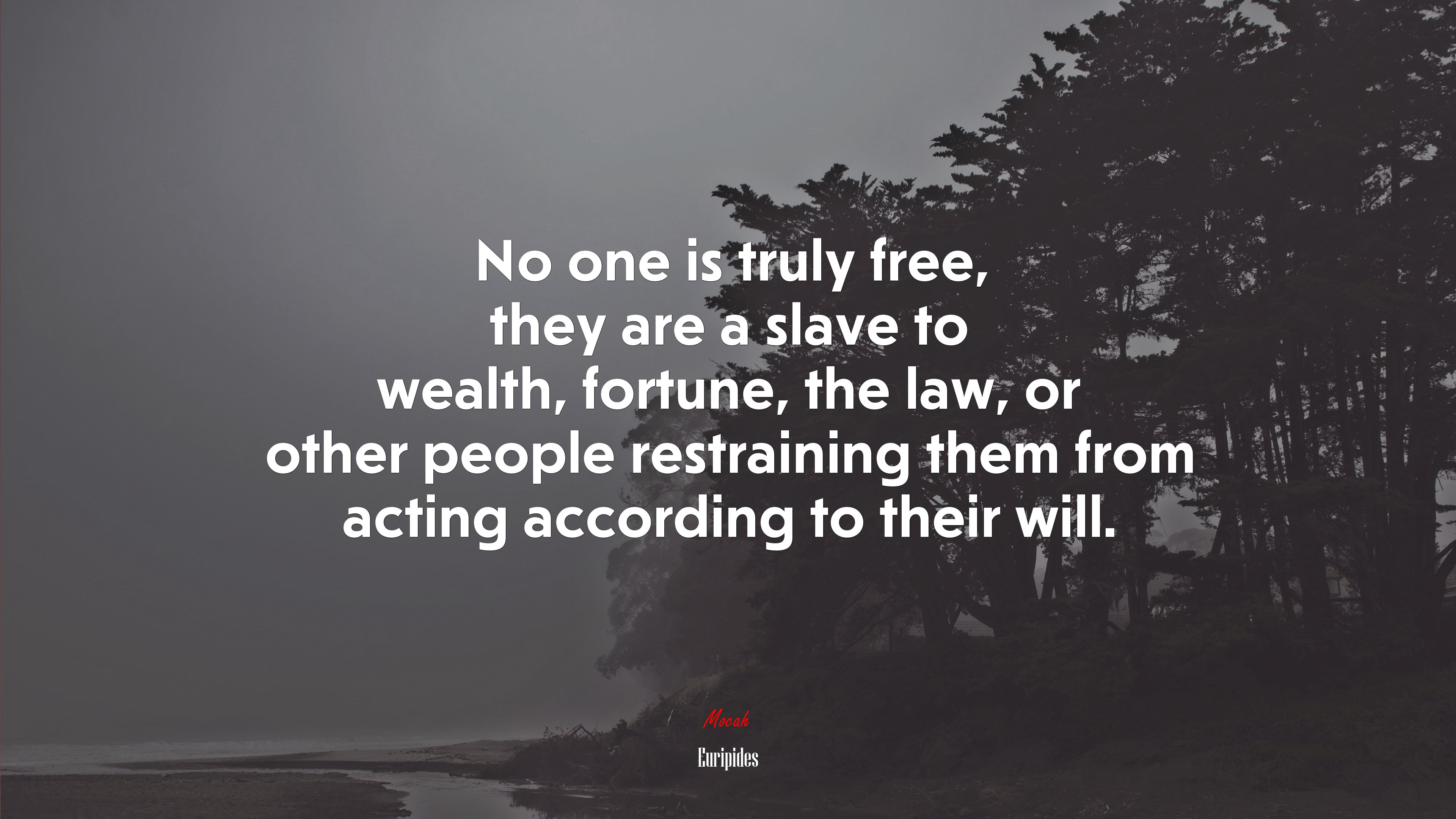No one is truly free, they are a slave to wealth, fortune, the law, or other people restraining them from acting according to their will. | Euripides quote HD Wallpaper
