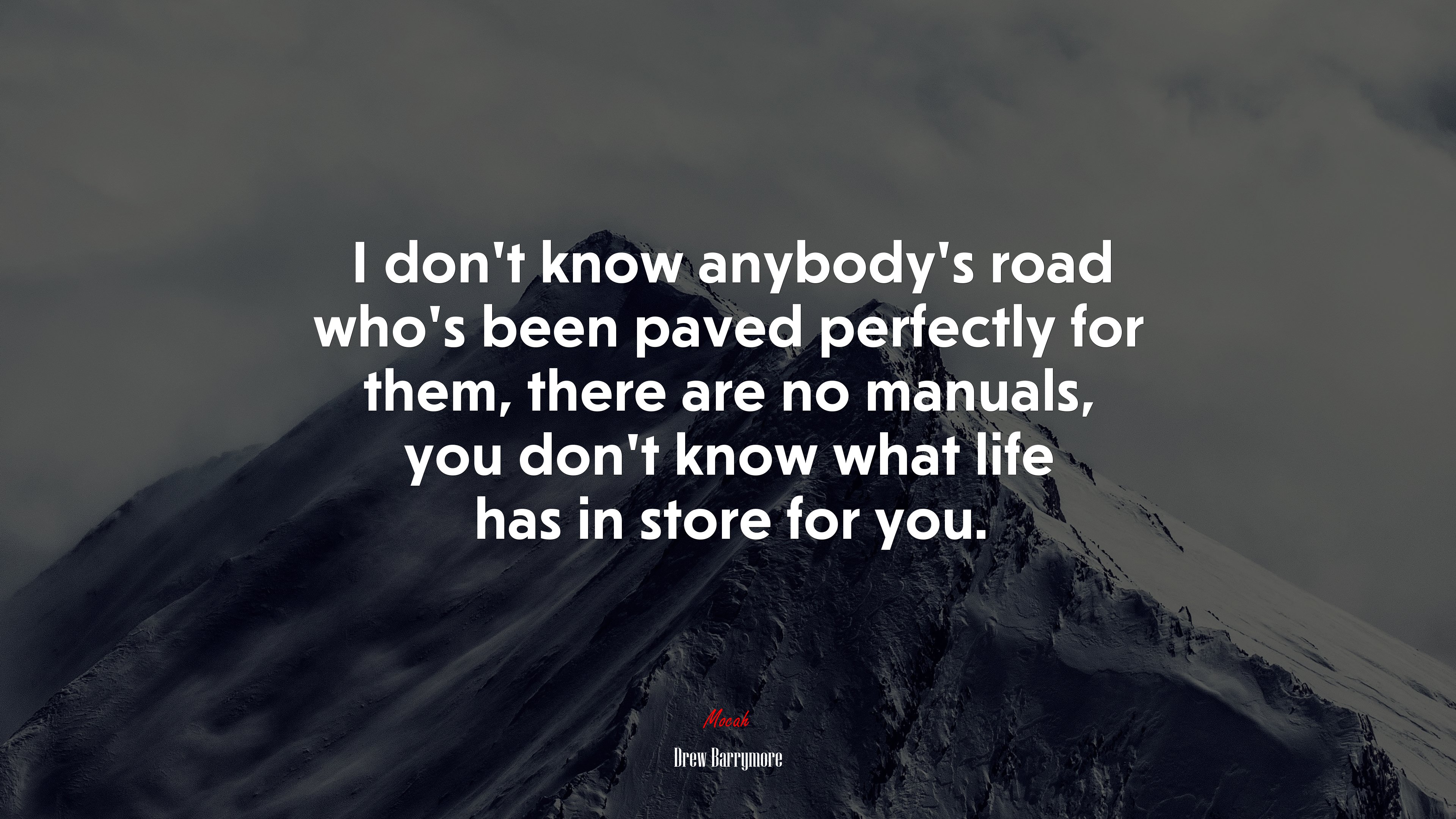 I don’t know anybody’s road who’s been paved perfectly for them, there are no manuals, you don’t know what life has in store for you. | Drew Barrymore quote HD Wallpaper