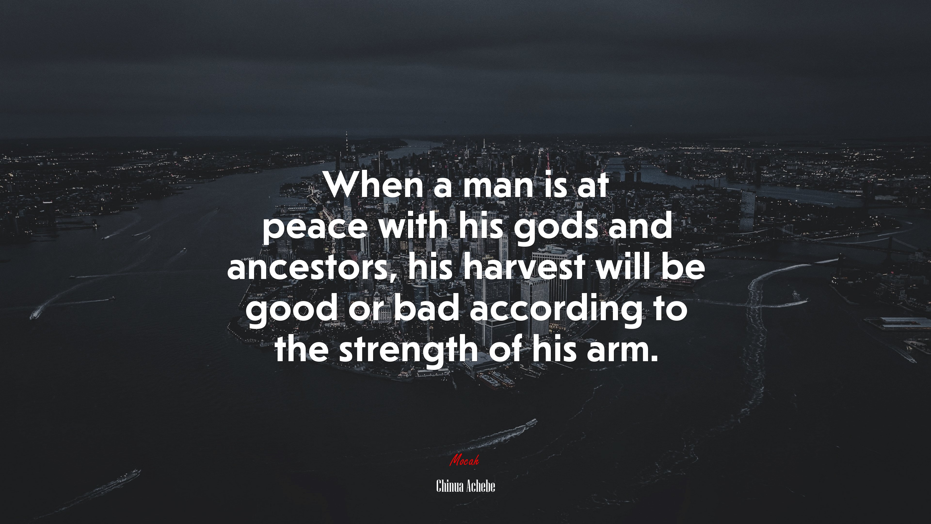 When a man is at peace with his gods and ancestors, his harvest will be good or bad according to the strength of his arm. | Chinua Achebe quote HD Wallpaper