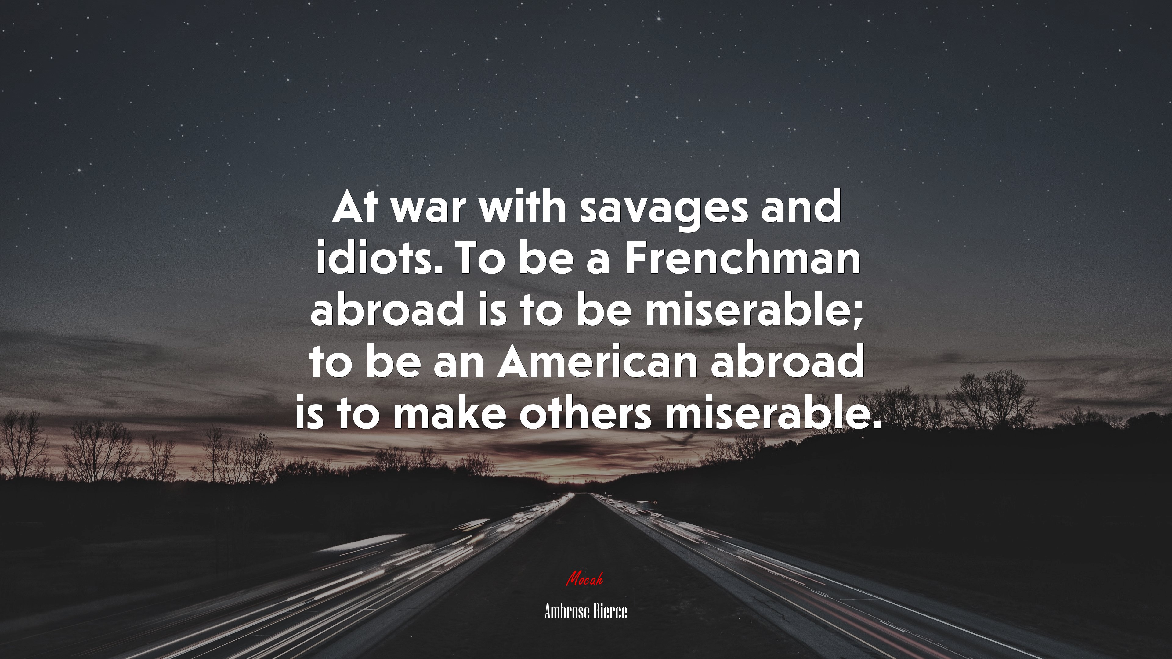 At war with savages and idiots. To be a Frenchman abroad is to be miserable; to be an American abroad is to make others miserable. | Ambrose Bierce quote HD Wallpaper