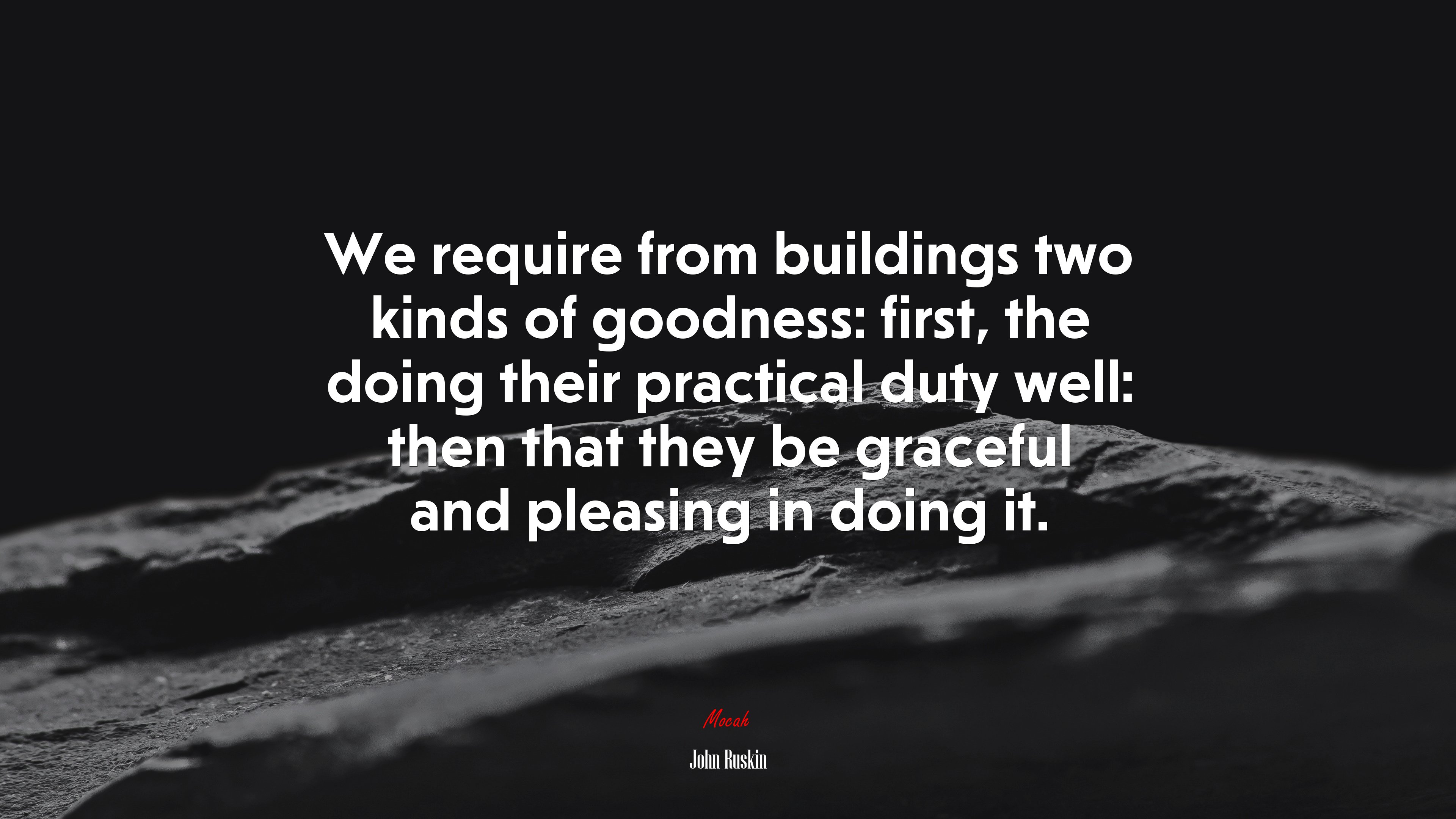 We require from buildings two kinds of goodness: first, the doing their practical duty well: then that they be graceful and pleasing in doing it. | John Ruskin quote HD Wallpaper
