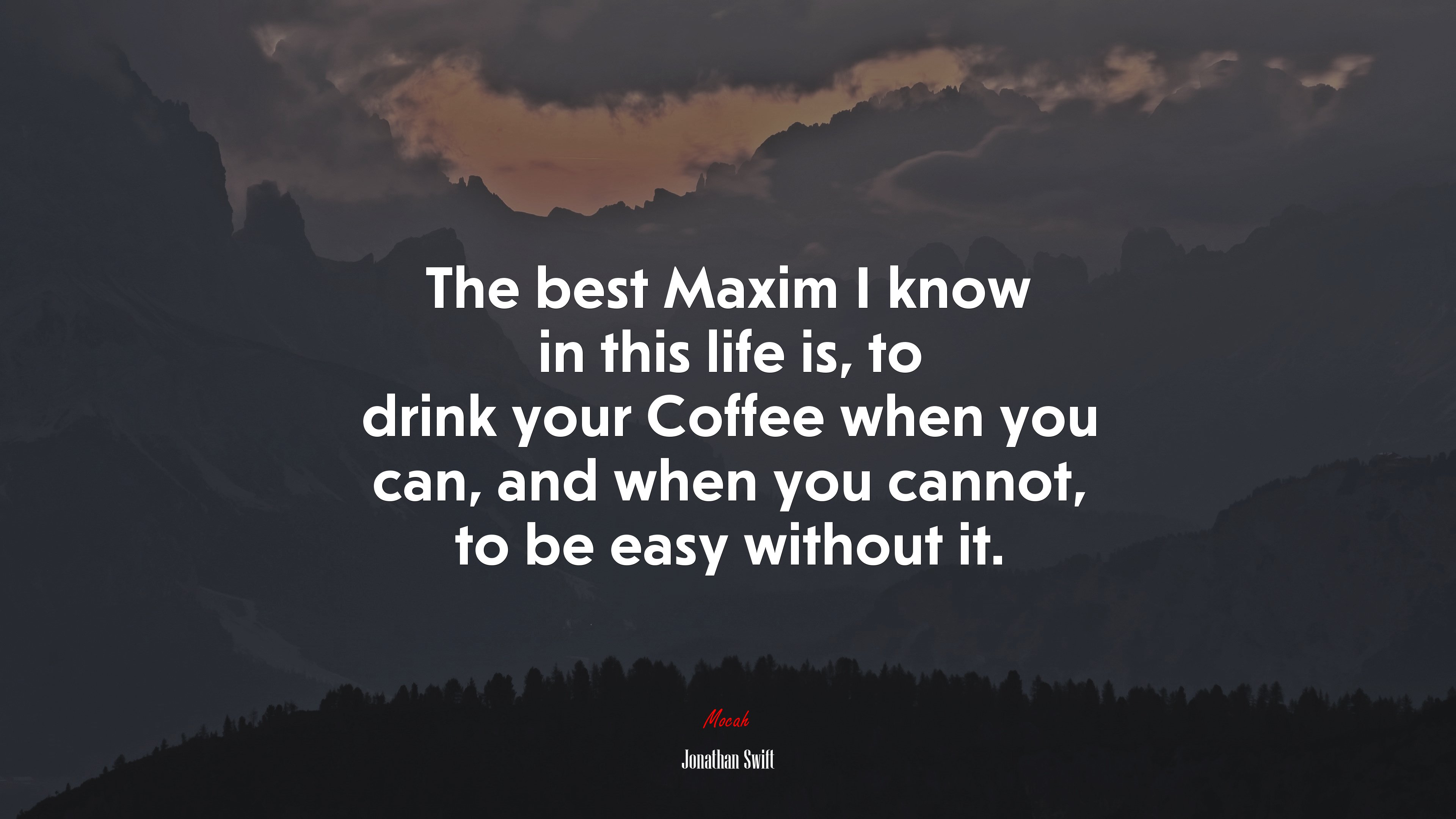The best Maxim I know in this life is, to drink your Coffee when you can, and when you cannot, to be easy without it. | Jonathan Swift quote HD Wallpaper