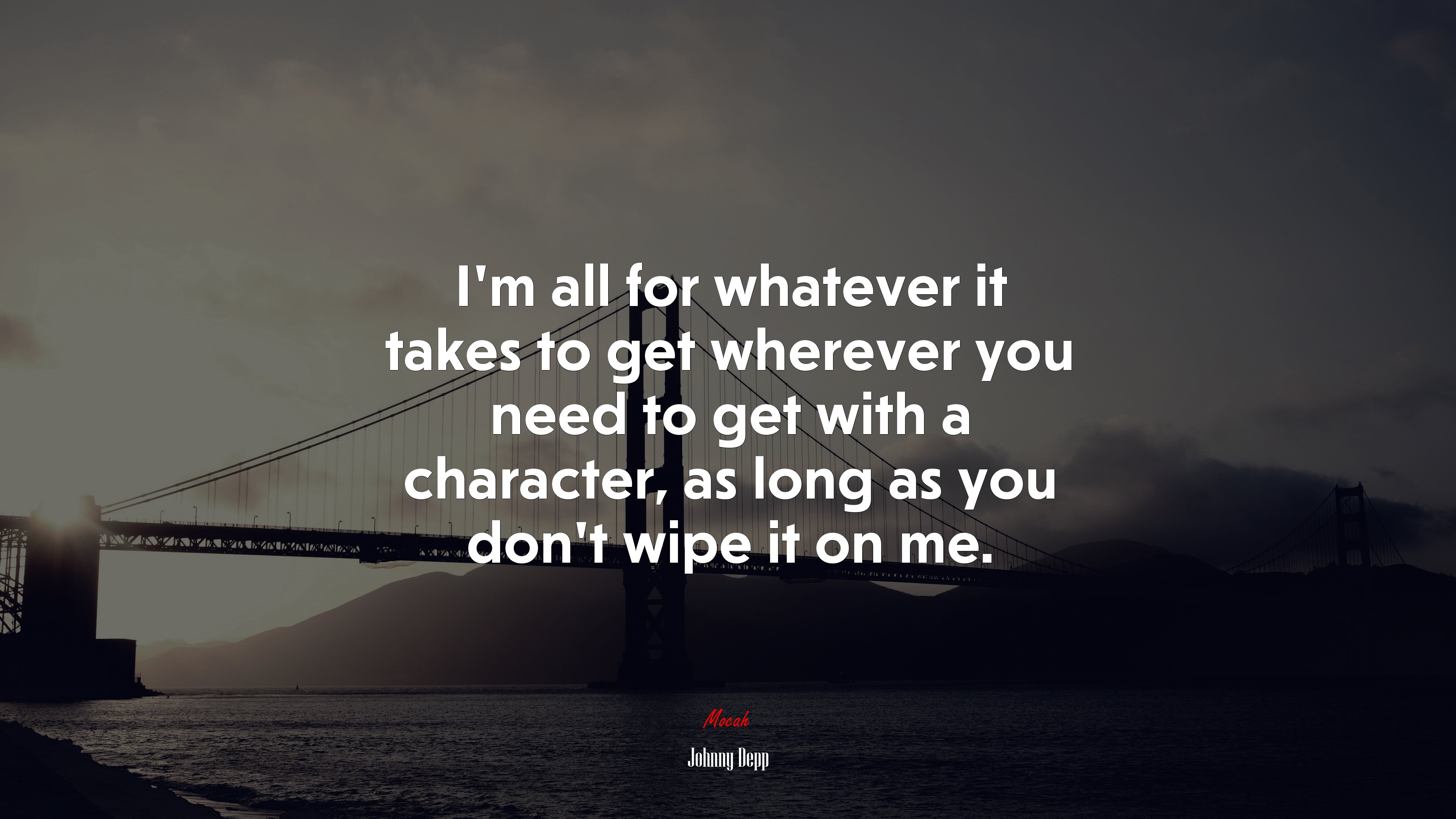 I’m all for whatever it takes to get wherever you need to get with a character, as long as you don’t wipe it on me. | Johnny Depp quote HD Wallpaper