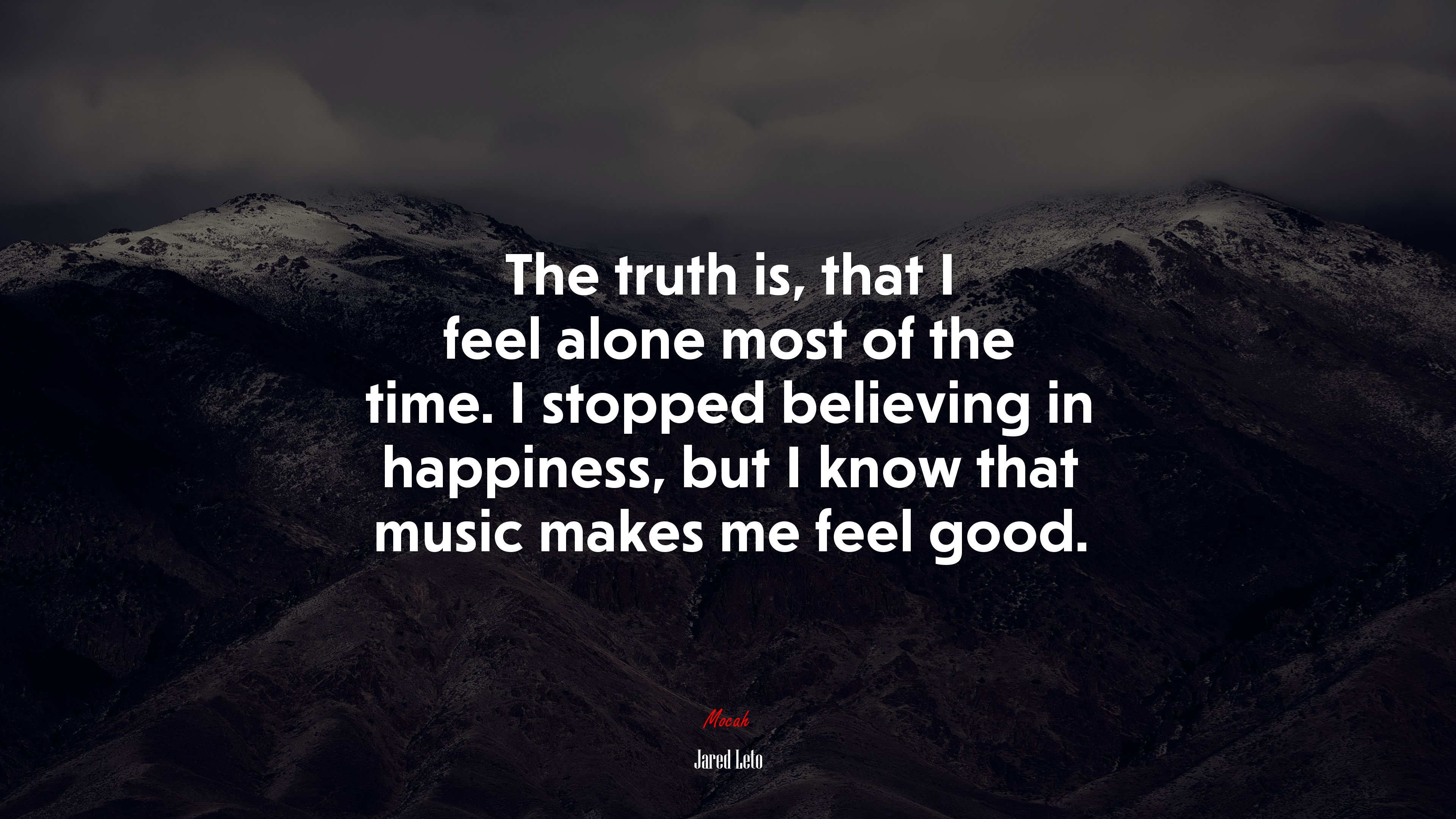 The truth is, that I feel alone most of the time. I stopped believing in happiness, but I know that music makes me feel good. | Jared Leto quote HD Wallpaper