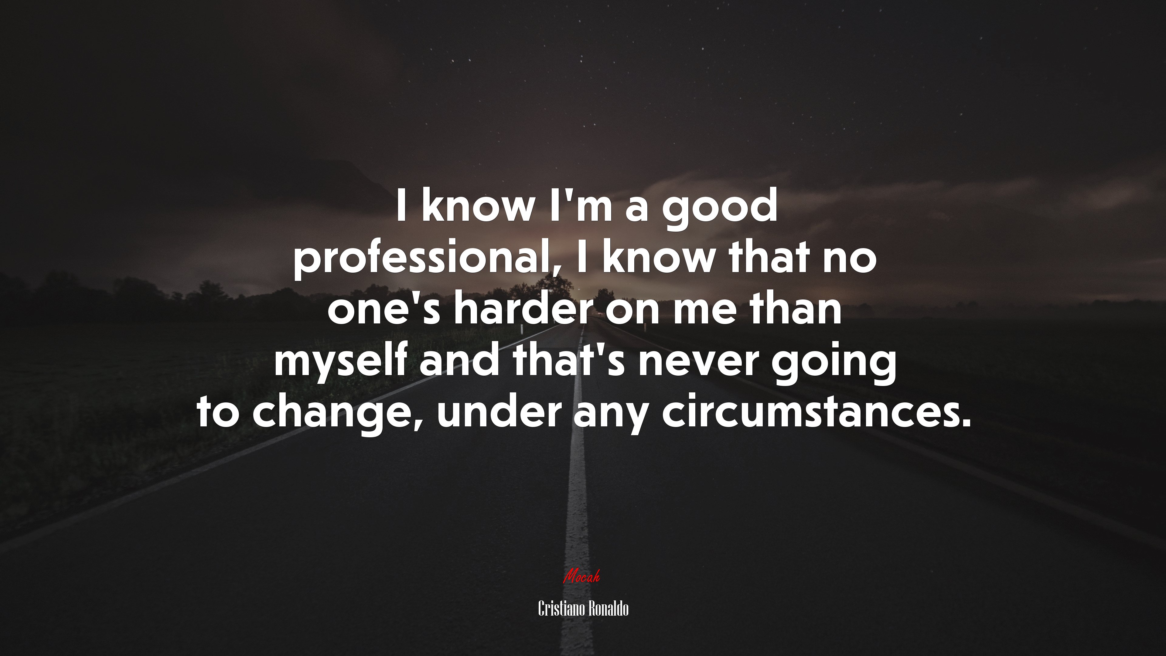I know I’m a good professional, I know that no one’s harder on me than myself and that’s never going to change, under any circumstances. | Cristiano Ronaldo quote HD Wallpaper