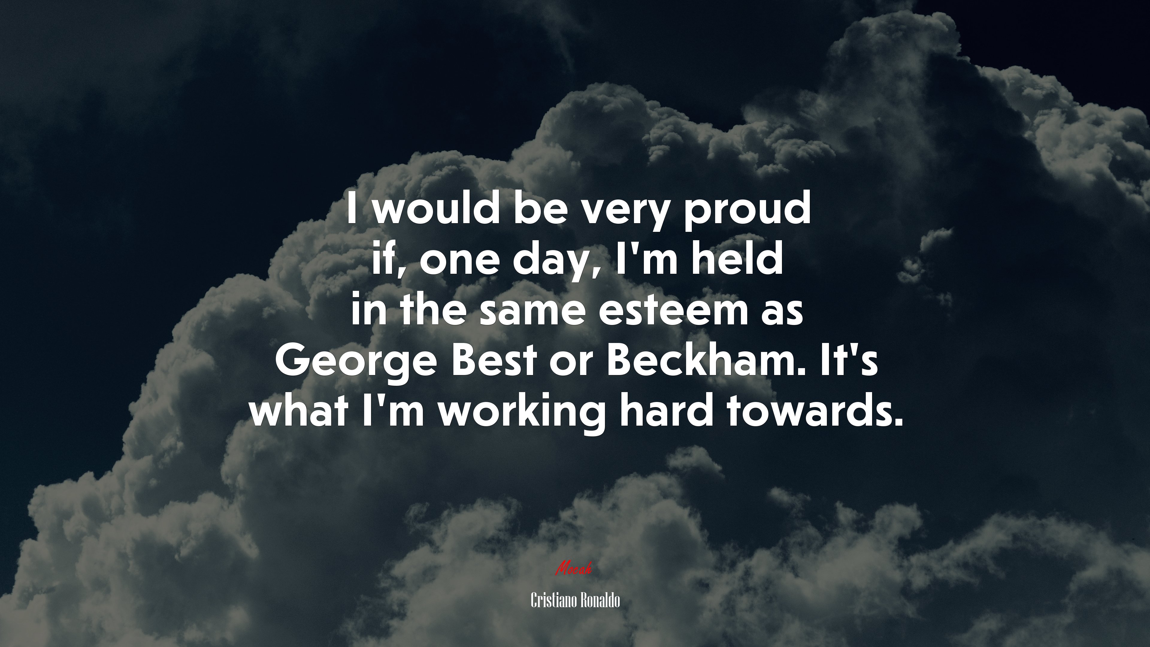 I would be very proud if, one day, I’m held in the same esteem as George Best or Beckham. It’s what I’m working hard towards. | Cristiano Ronaldo quote HD Wallpaper