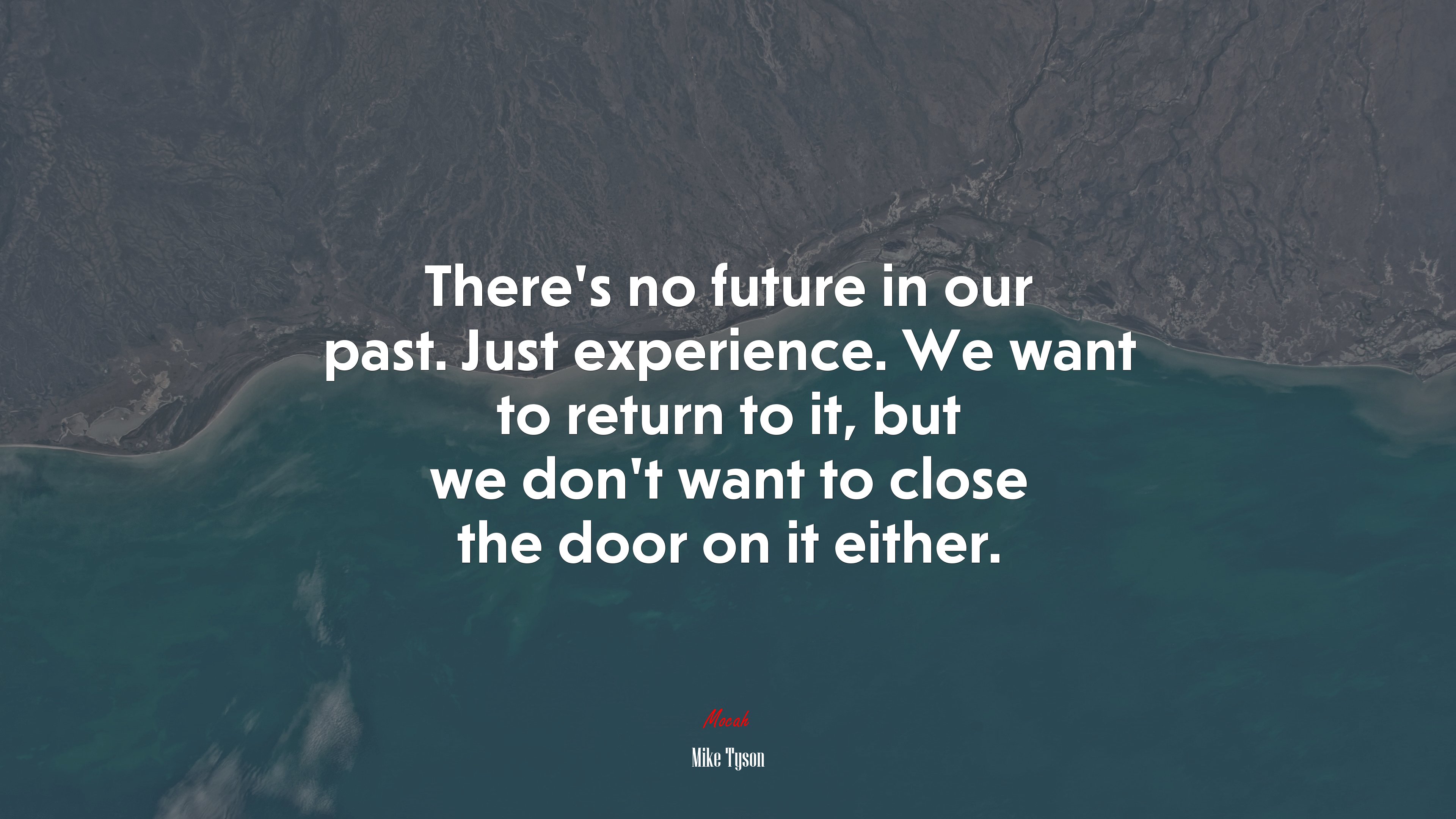 There’s no future in our past. Just experience. We want to return to it, but we don’t want to close the door on it either. | Mike Tyson quote HD Wallpaper