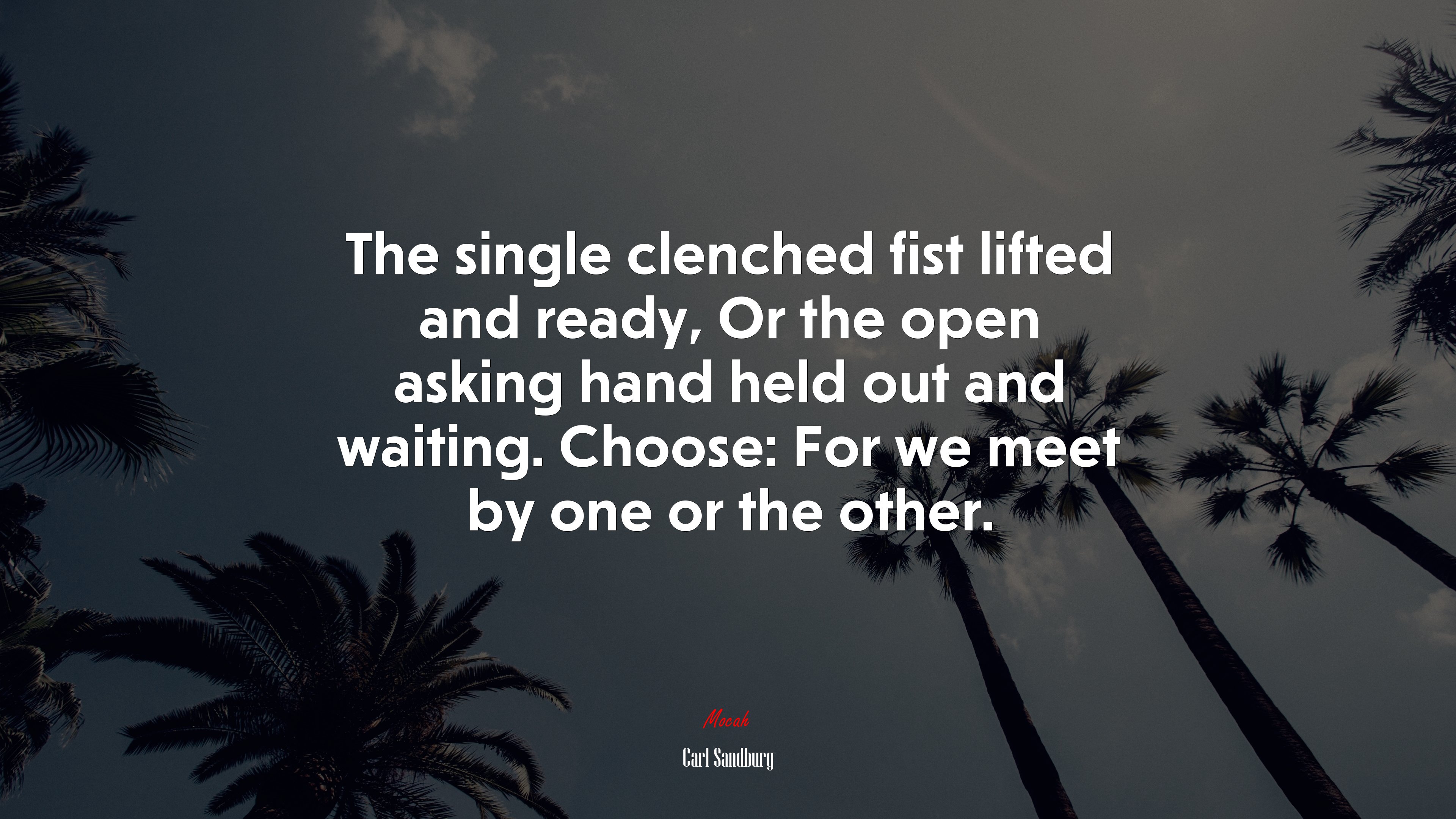 The single clenched fist lifted and ready, Or the open asking hand held out and waiting. Choose: For we meet by one or the other. | Carl Sandburg quote HD Wallpaper