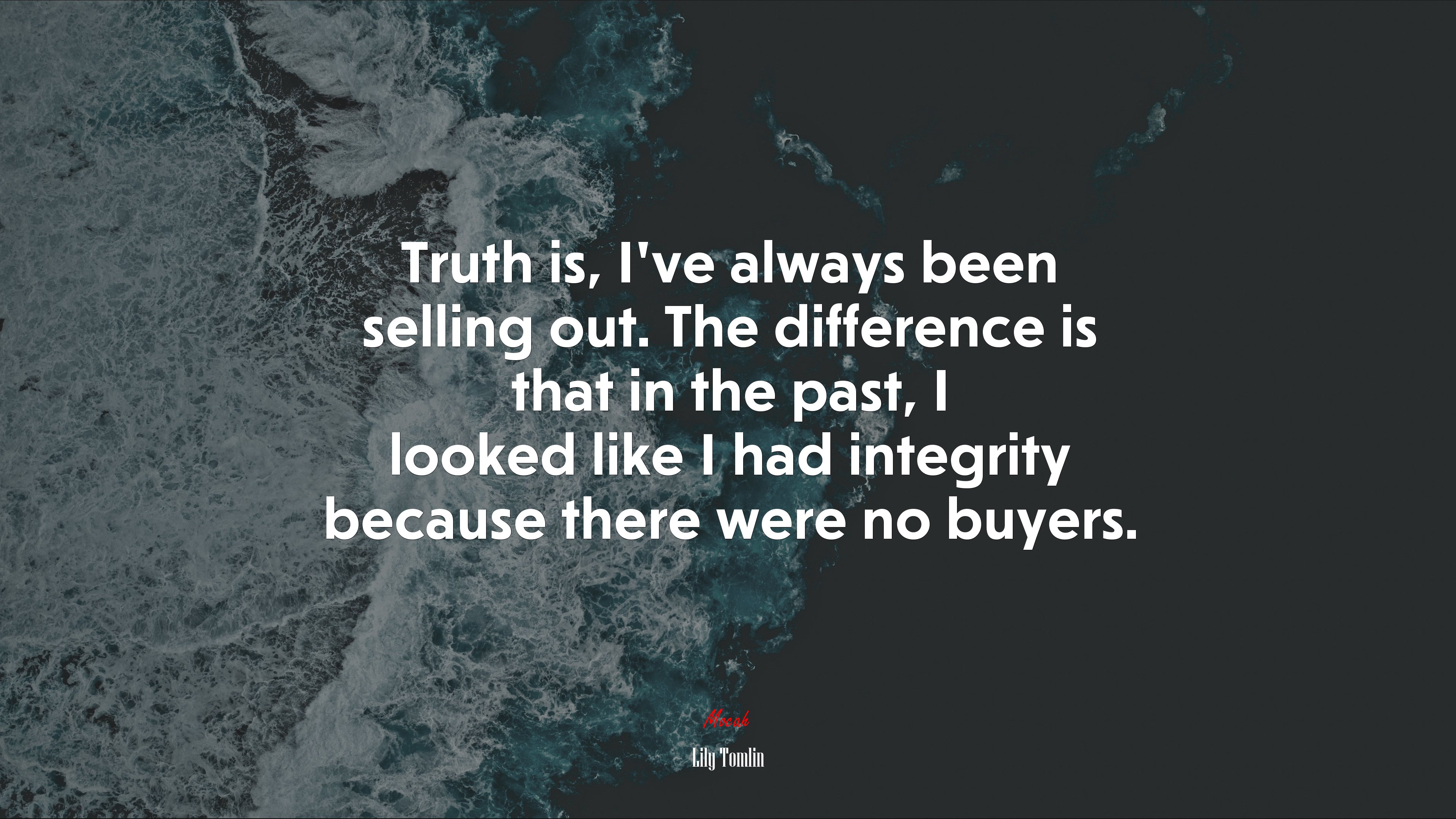 Truth is, I’ve always been selling out. The difference is that in the past, I looked like I had integrity because there were no buyers. | Lily Tomlin quote HD Wallpaper
