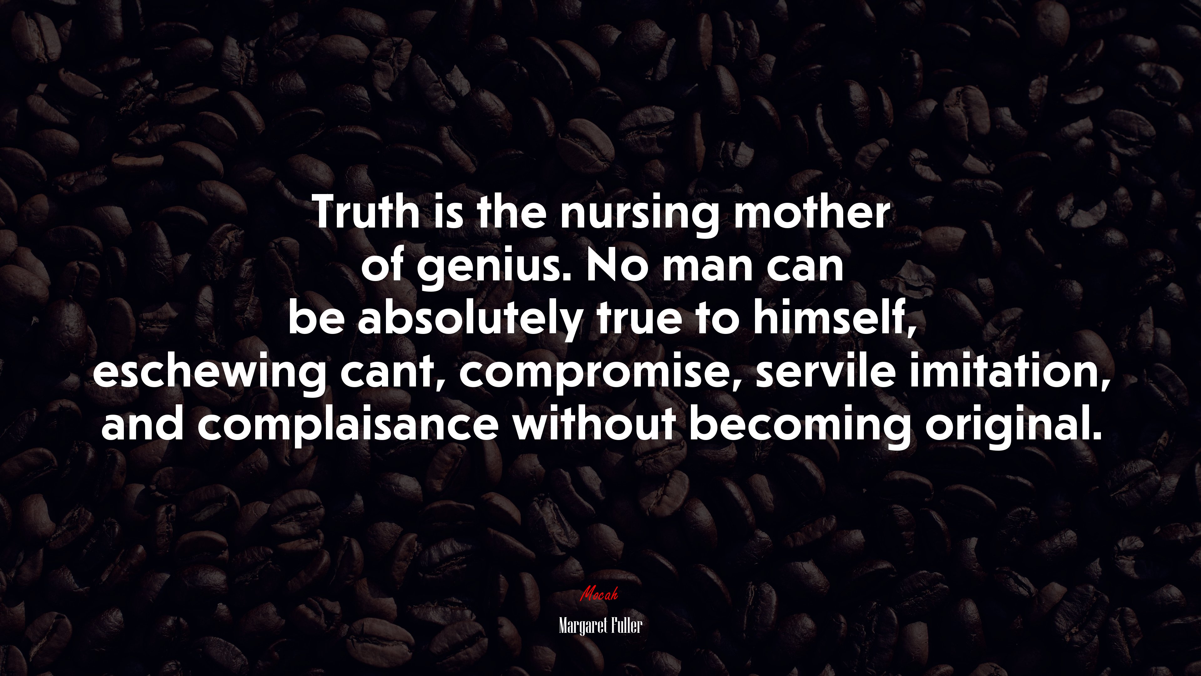Truth is the nursing mother of genius. No man can be absolutely true to himself, eschewing cant, compromise, servile imitation, and complaisance without becoming original. | Margaret Fuller quote HD Wallpaper