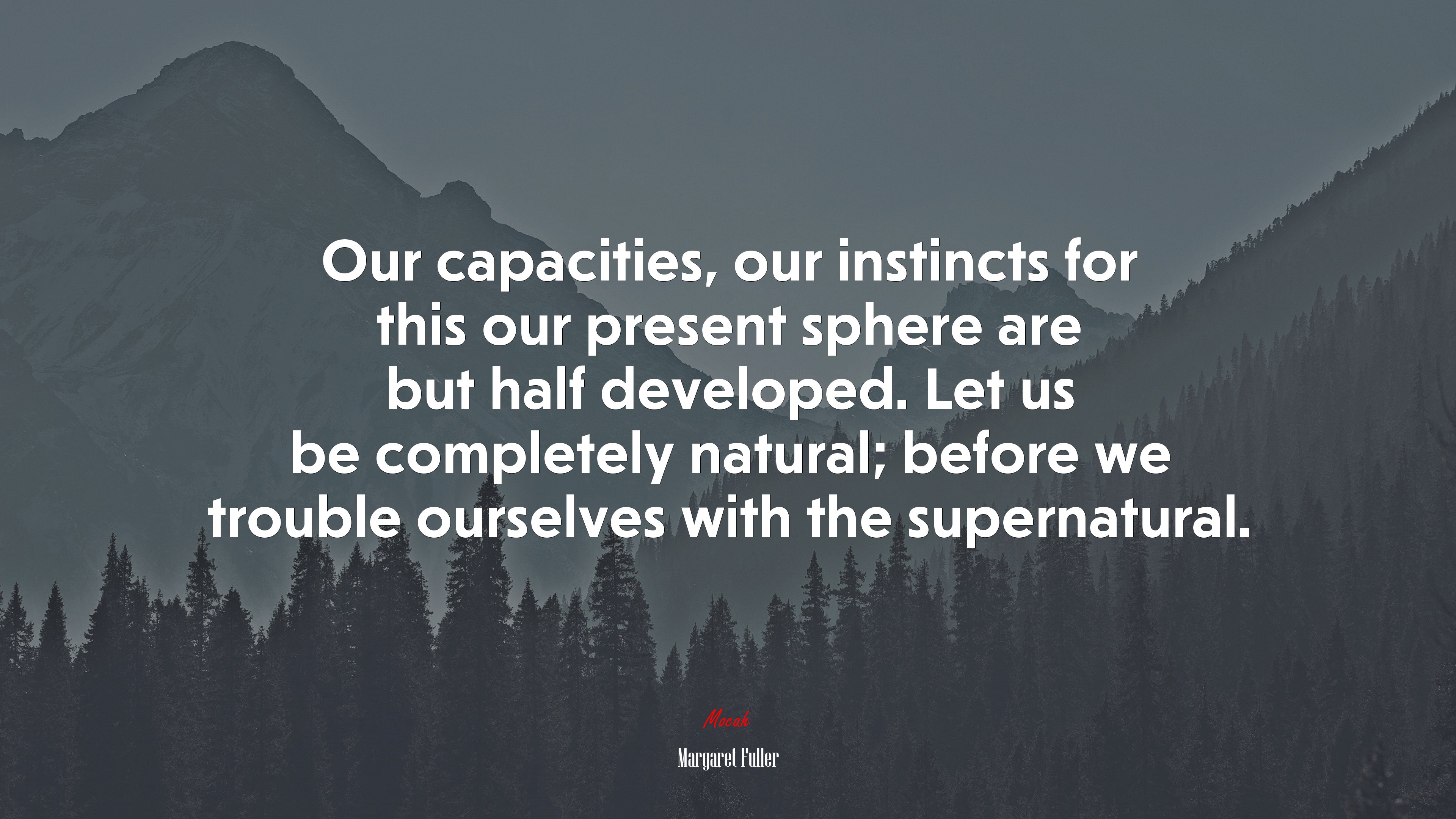 Our capacities, our instincts for this our present sphere are but half developed. Let us be completely natural; before we trouble ourselves with the supernatural. | Margaret Fuller quote HD Wallpaper